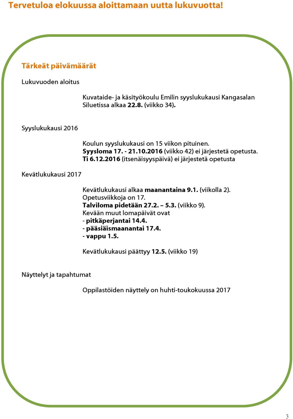 2016 (itsenäisyyspäivä) ei järjestetä opetusta Kevätlukukausi alkaa maanantaina 9.1. (viikolla 2). Opetusviikkoja on 17. Talviloma pidetään 27.2. 5.3. (viikko 9).