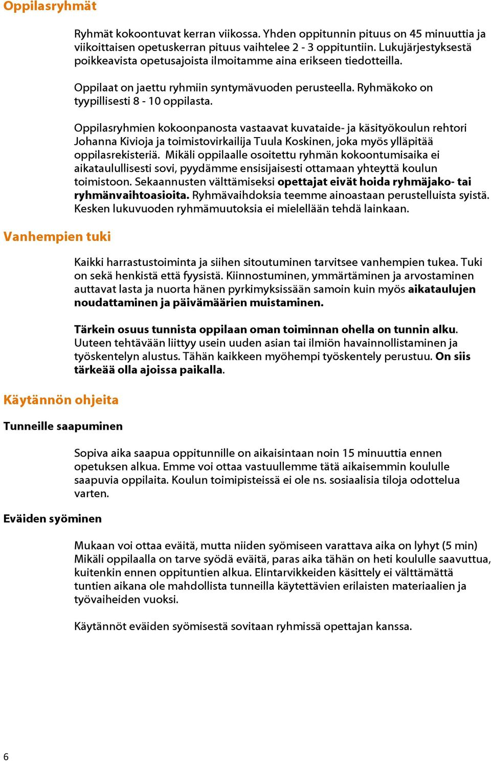 Oppilaat on jaettu ryhmiin syntymävuoden perusteella. Ryhmäkoko on tyypillisesti 8-10 oppilasta.