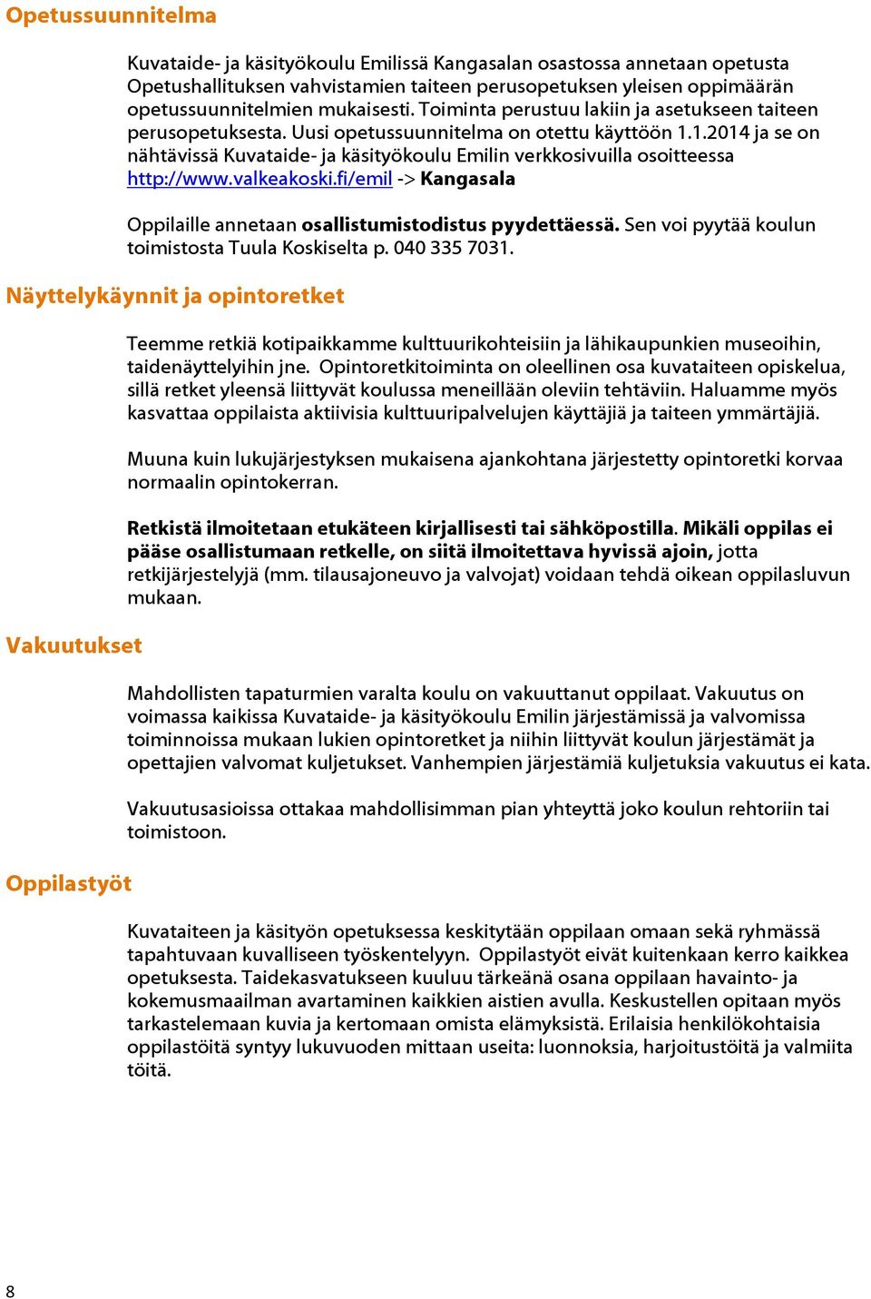 1.2014 ja se on nähtävissä Kuvataide- ja käsityökoulu Emilin verkkosivuilla osoitteessa http://www.valkeakoski.fi/emil -> Kangasala Oppilaille annetaan osallistumistodistus pyydettäessä.