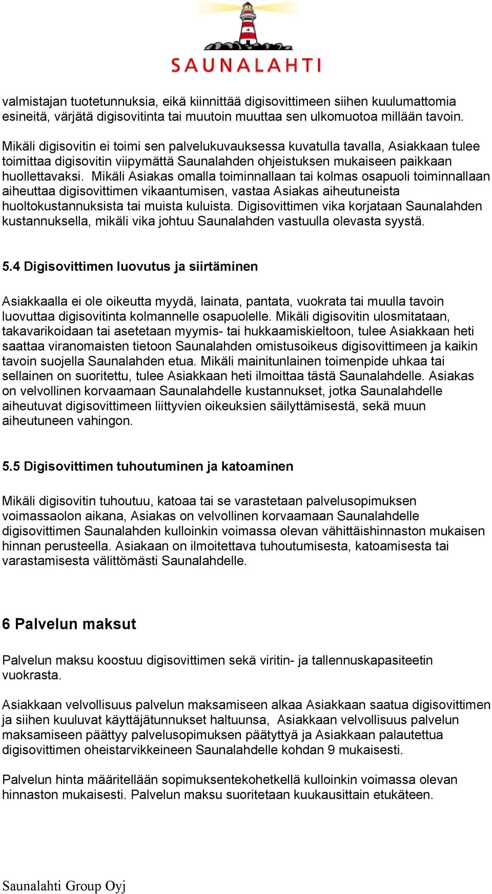 Mikäli Asiakas omalla toiminnallaan tai kolmas osapuoli toiminnallaan aiheuttaa digisovittimen vikaantumisen, vastaa Asiakas aiheutuneista huoltokustannuksista tai muista kuluista.