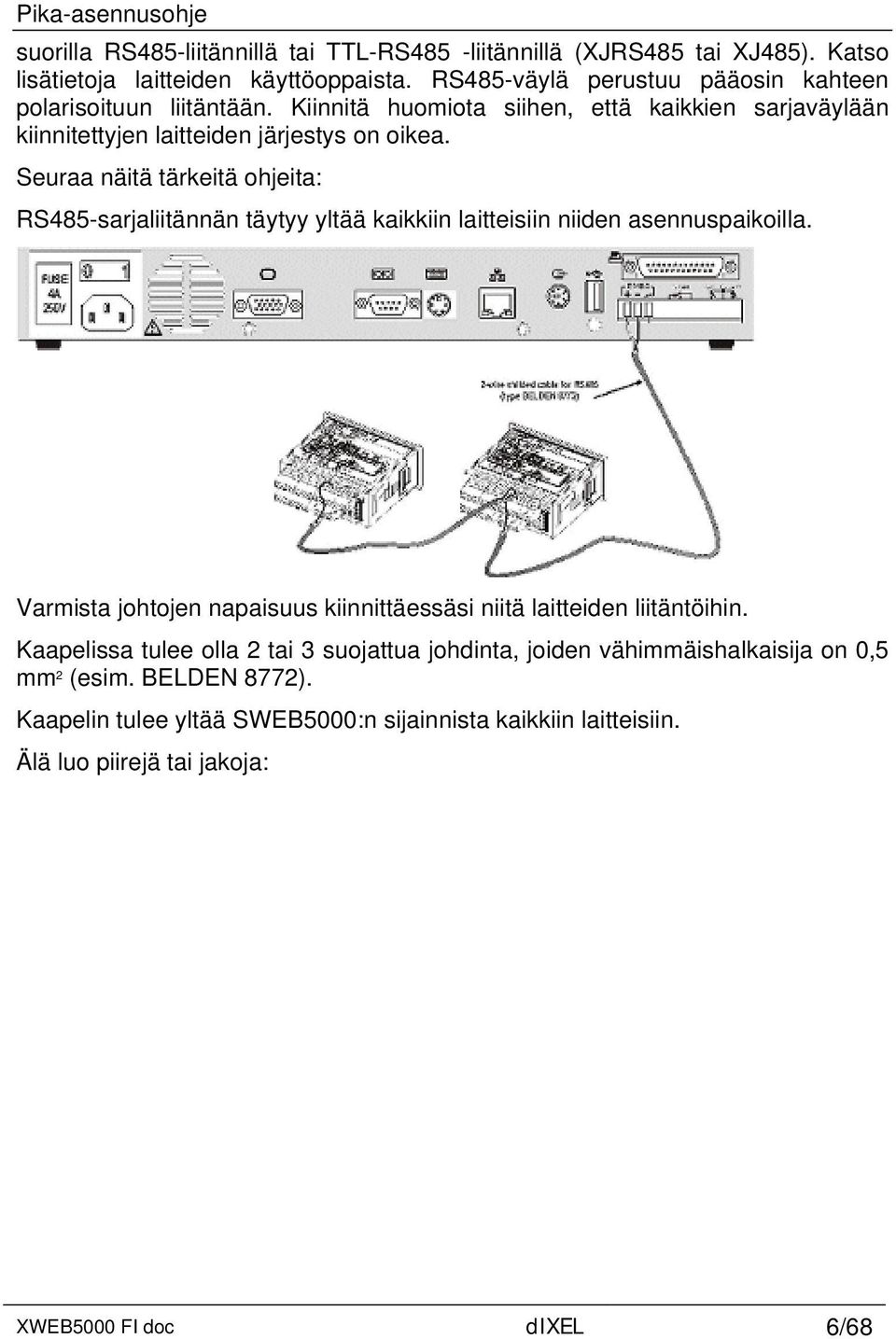 Seuraa näitä tärkeitä ohjeita: RS485-sarjaliitännän täytyy yltää kaikkiin laitteisiin niiden asennuspaikoilla.