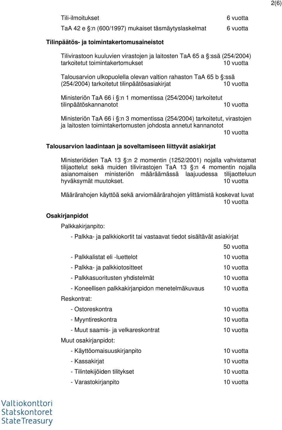 tilinpäätöskannanotot Ministeriön TaA 66 i :n 3 momentissa (254/2004) tarkoitetut, virastojen ja laitosten toimintakertomusten johdosta annetut kannanotot Talousarvion laadintaan ja soveltamiseen