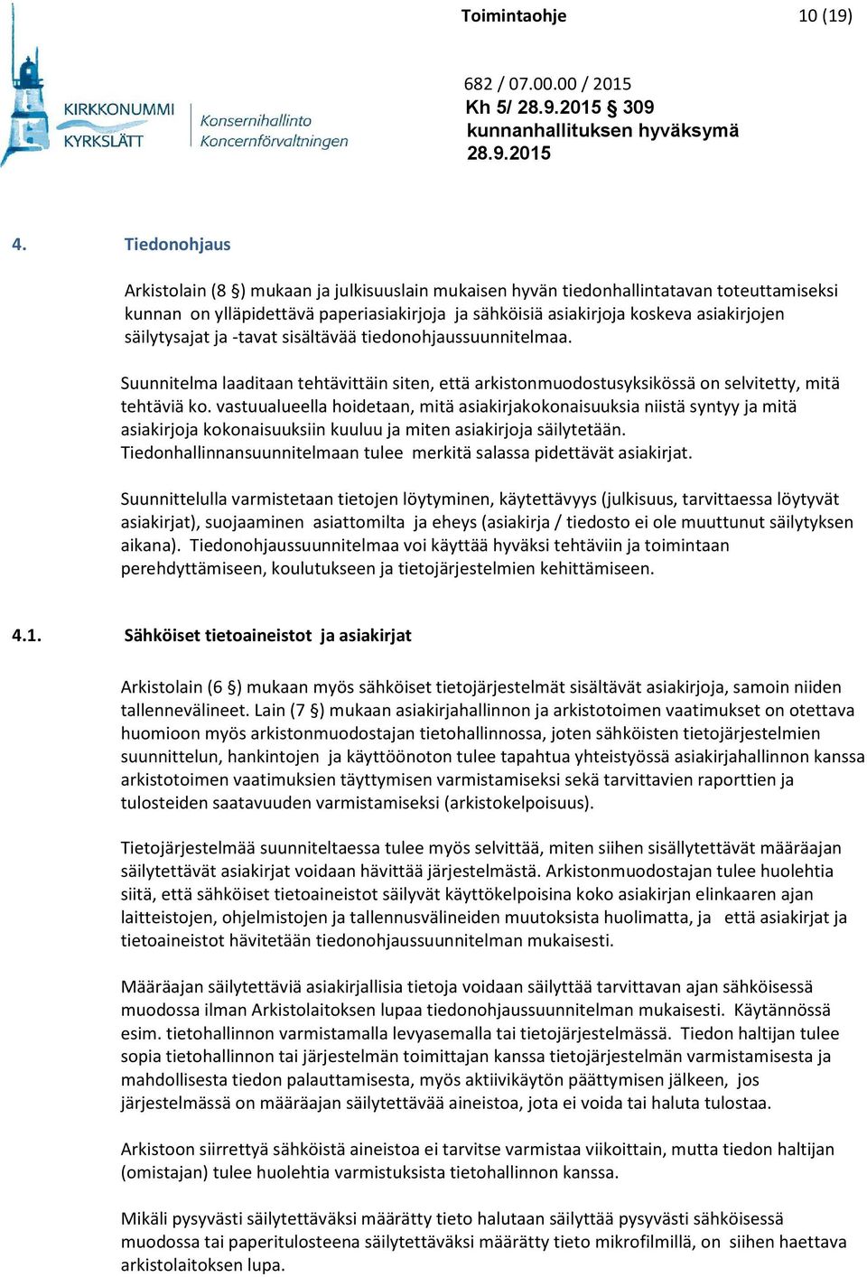 säilytysajat ja -tavat sisältävää tiedonohjaussuunnitelmaa. Suunnitelma laaditaan tehtävittäin siten, että arkistonmuodostusyksikössä on selvitetty, mitä tehtäviä ko.