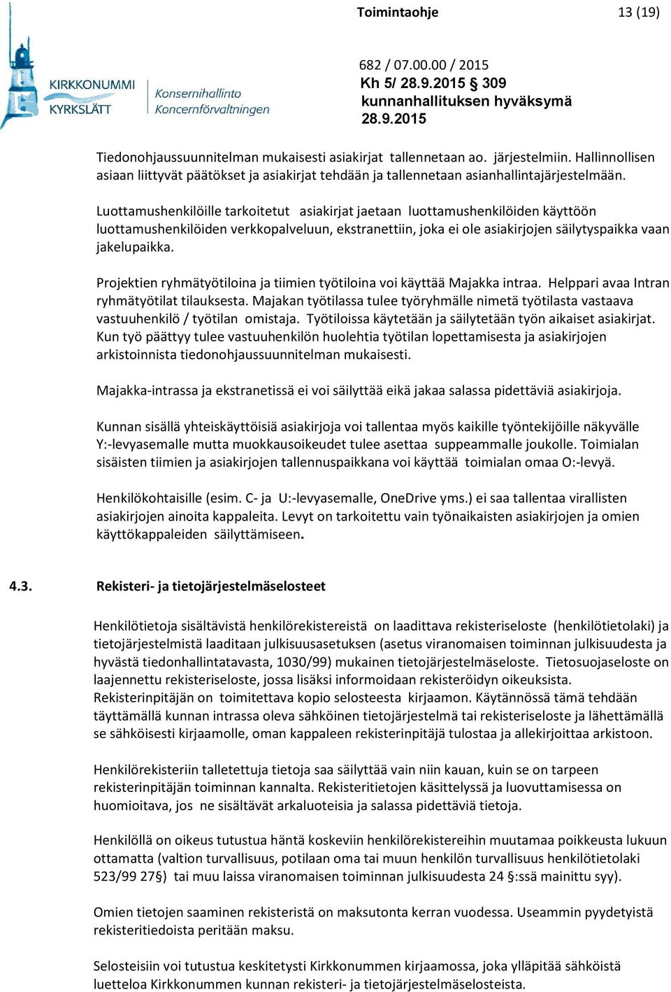 Luottamushenkilöille tarkoitetut asiakirjat jaetaan luottamushenkilöiden käyttöön luottamushenkilöiden verkkopalveluun, ekstranettiin, joka ei ole asiakirjojen säilytyspaikka vaan jakelupaikka.
