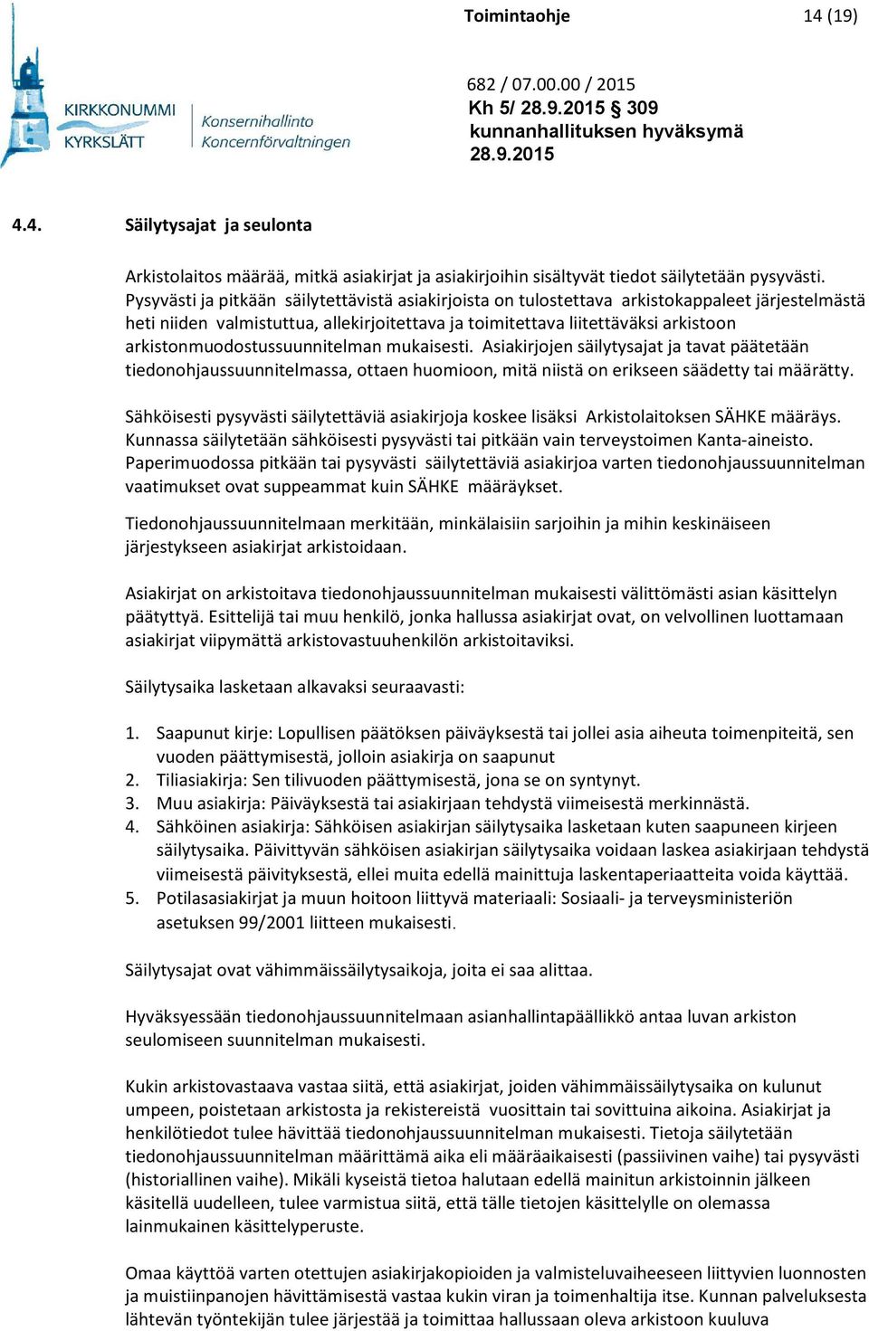 arkistonmuodostussuunnitelman mukaisesti. Asiakirjojen säilytysajat ja tavat päätetään tiedonohjaussuunnitelmassa, ottaen huomioon, mitä niistä on erikseen säädetty tai määrätty.