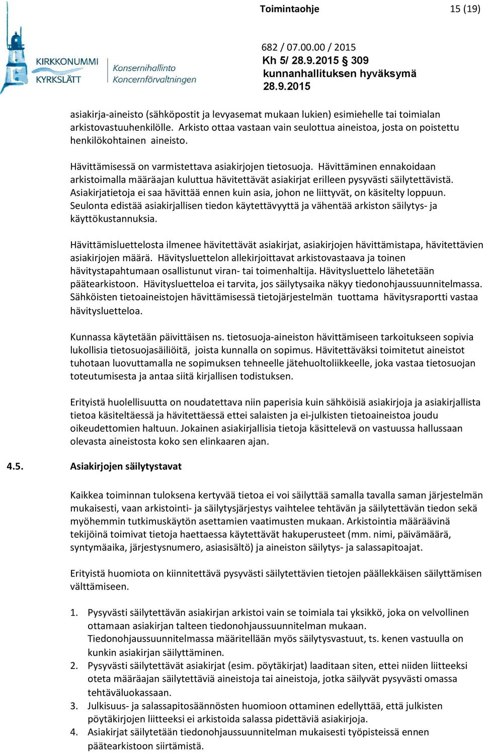 Hävittäminen ennakoidaan arkistoimalla määräajan kuluttua hävitettävät asiakirjat erilleen pysyvästi säilytettävistä.