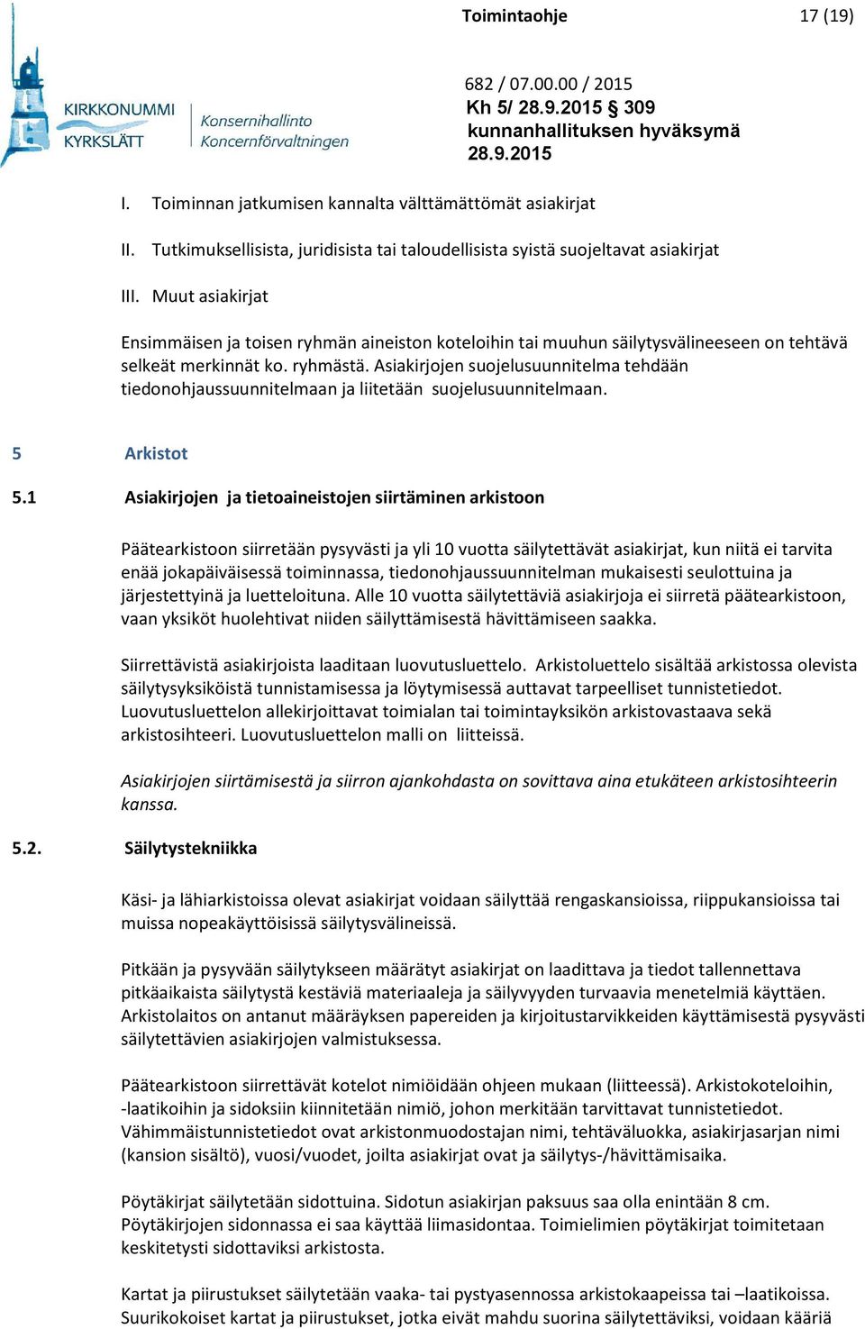 Asiakirjojen suojelusuunnitelma tehdään tiedonohjaussuunnitelmaan ja liitetään suojelusuunnitelmaan. 5 Arkistot 5.