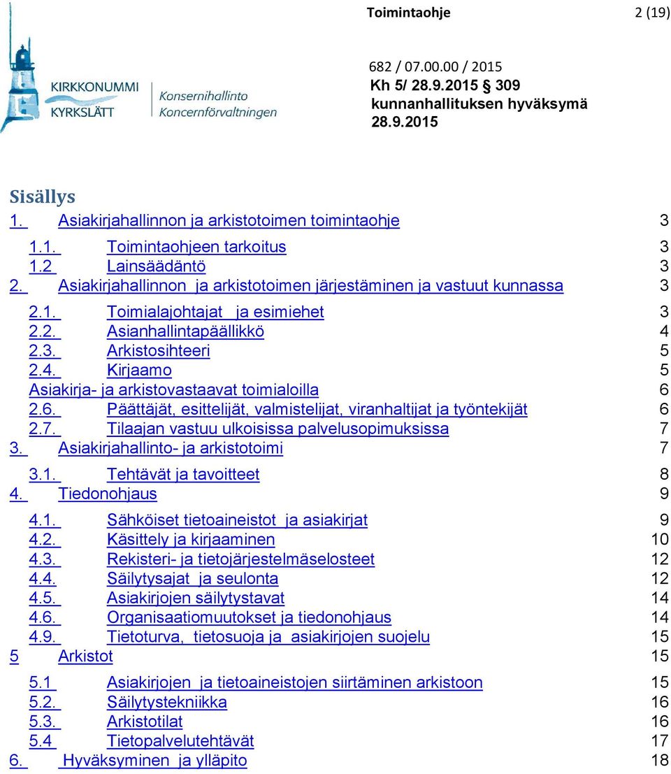 6. Päättäjät, esittelijät, valmistelijat, viranhaltijat ja työntekijät 6 2.7. Tilaajan vastuu ulkoisissa palvelusopimuksissa 7 3. Asiakirjahallinto- ja arkistotoimi 7 3.1. Tehtävät ja tavoitteet 8 4.