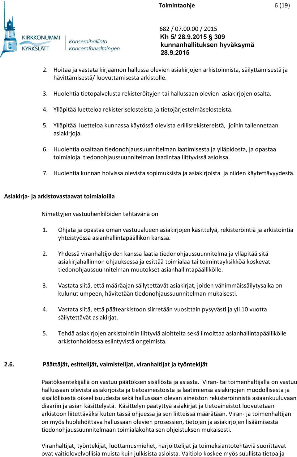 Huolehtia osaltaan tiedonohjaussuunnitelman laatimisesta ja ylläpidosta, ja opastaa toimialoja tiedonohjaussuunnitelman laadintaa liittyvissä asioissa. 7.