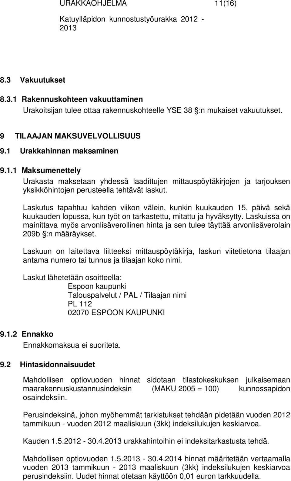 Laskutus tapahtuu kahden viikon välein, kunkin kuukauden 15. päivä sekä kuukauden lopussa, kun työt on tarkastettu, mitattu ja hyväksytty.