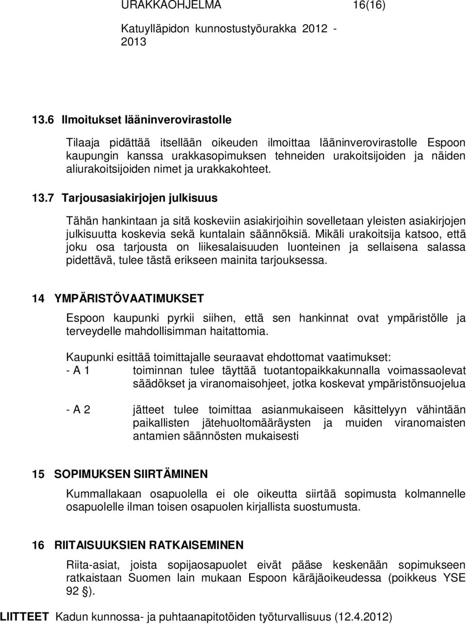 nimet ja urakkakohteet. 13.7 Tarjousasiakirjojen julkisuus Tähän hankintaan ja sitä koskeviin asiakirjoihin sovelletaan yleisten asiakirjojen julkisuutta koskevia sekä kuntalain säännöksiä.