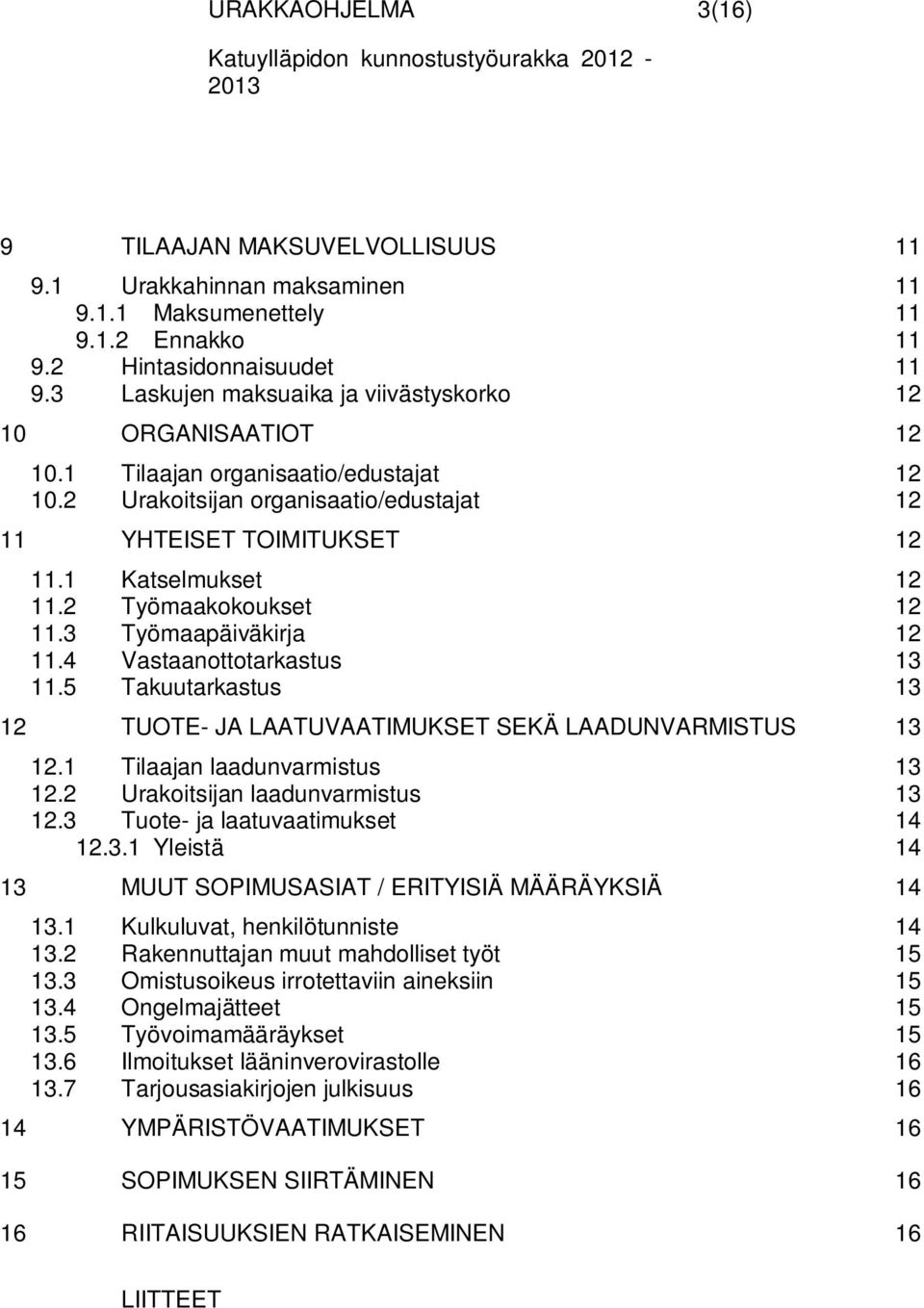 2 Työmaakokoukset 12 11.3 Työmaapäiväkirja 12 11.4 Vastaanottotarkastus 13 11.5 Takuutarkastus 13 12 TUOTE- JA LAATUVAATIMUKSET SEKÄ LAADUNVARMISTUS 13 12.1 Tilaajan laadunvarmistus 13 12.