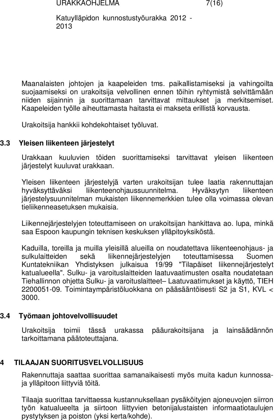 Kaapeleiden työlle aiheuttamasta haitasta ei makseta erillistä korvausta. Urakoitsija hankkii kohdekohtaiset työluvat. 3.