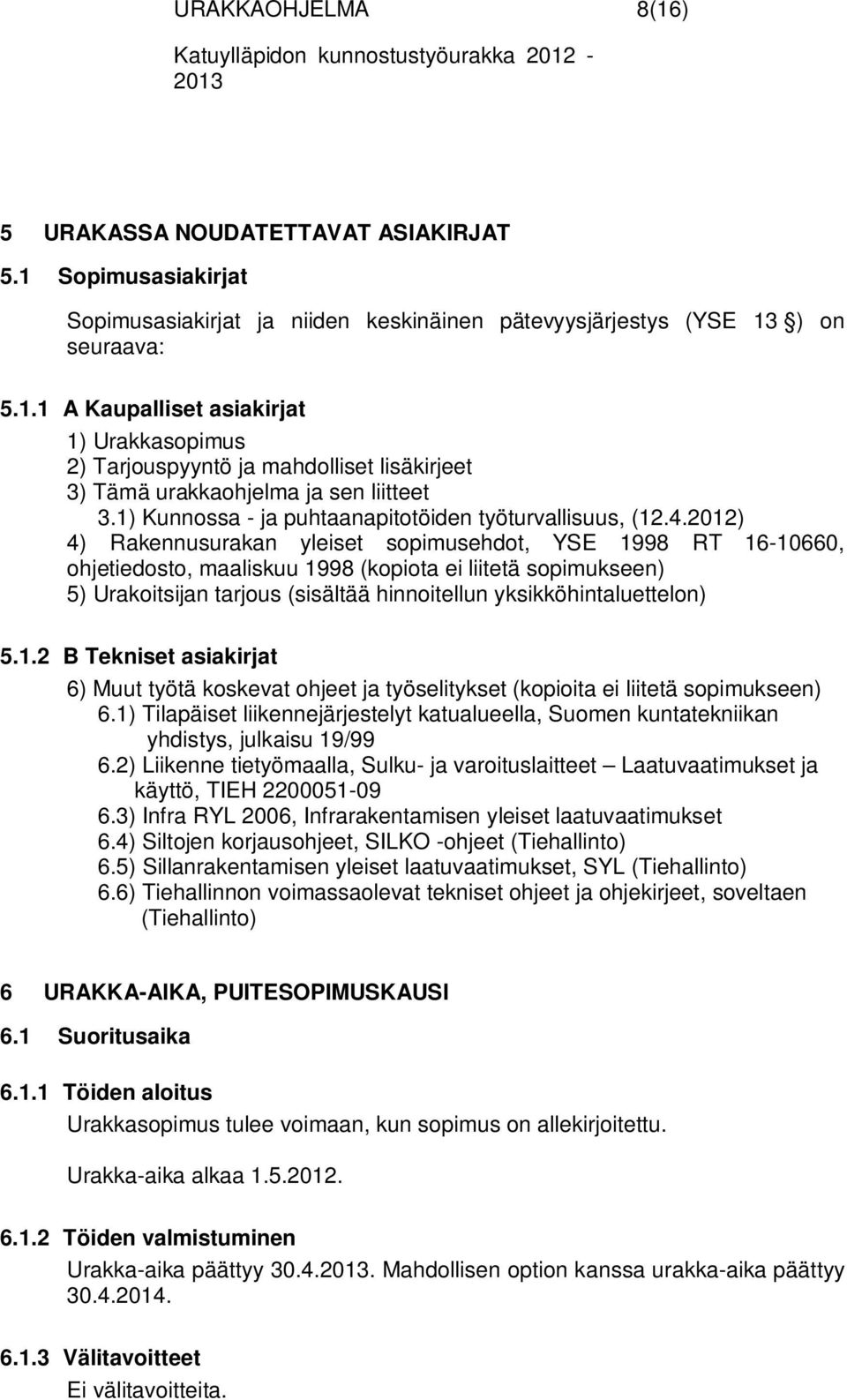 2012) 4) Rakennusurakan yleiset sopimusehdot, YSE 1998 RT 16-10660, ohjetiedosto, maaliskuu 1998 (kopiota ei liitetä sopimukseen) 5) Urakoitsijan tarjous (sisältää hinnoitellun yksikköhintaluettelon)