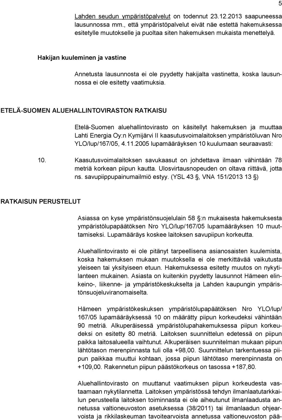 5 Hakijan kuuleminen ja vastine Annetusta lausunnosta ei ole pyydetty hakijalta vastinetta, koska lausunnossa ei ole esitetty vaatimuksia.