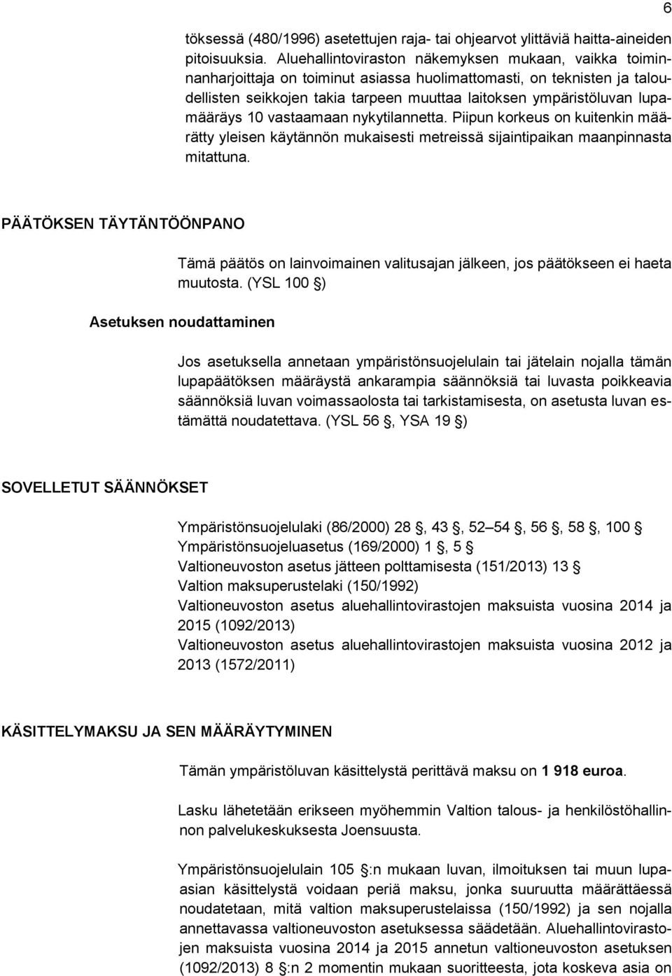 lupamääräys 10 vastaamaan nykytilannetta. Piipun korkeus on kuitenkin määrätty yleisen käytännön mukaisesti metreissä sijaintipaikan maanpinnasta mitattuna.