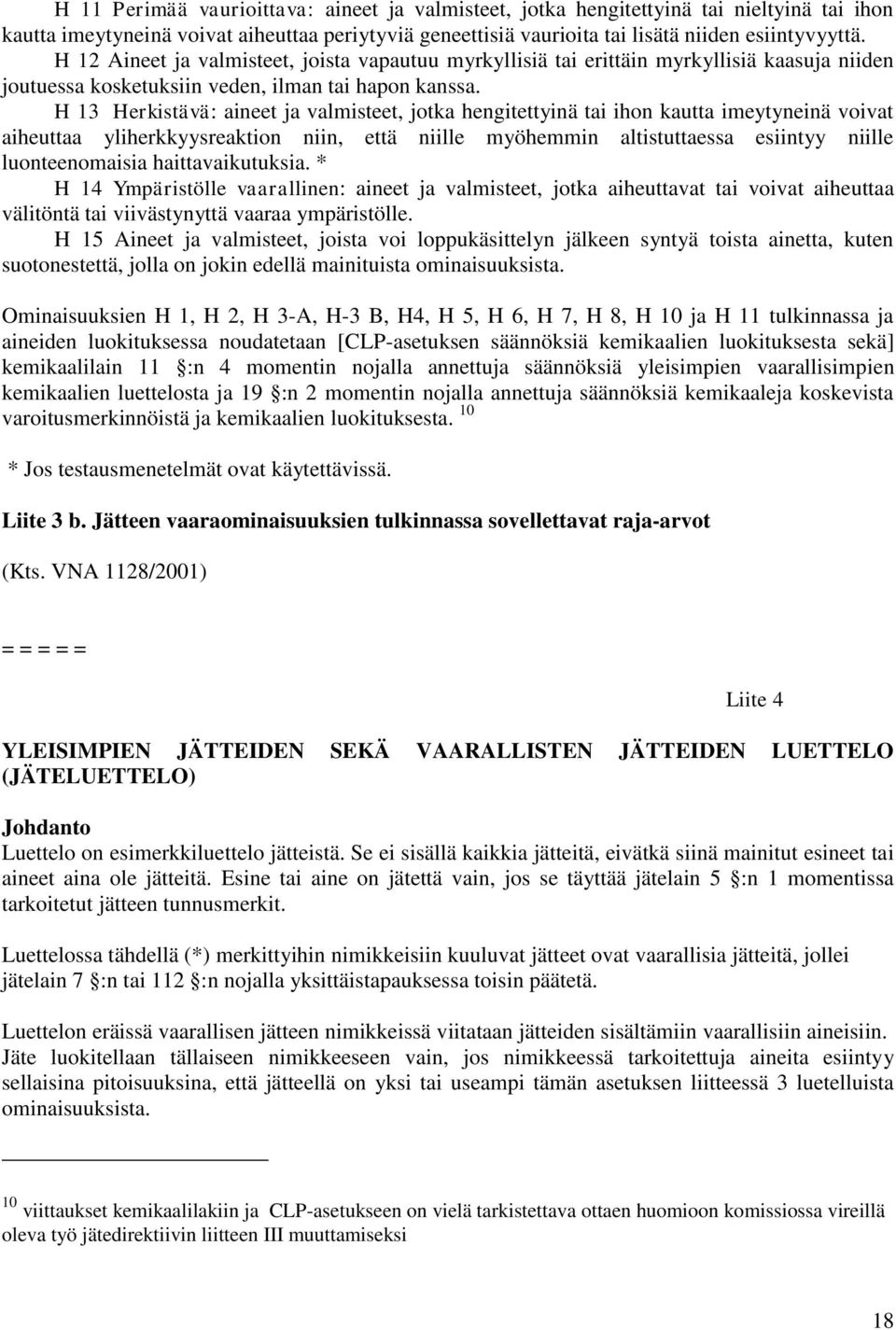 H 13 Herkistävä: aineet ja valmisteet, jotka hengitettyinä tai ihon kautta imeytyneinä voivat aiheuttaa yliherkkyysreaktion niin, että niille myöhemmin altistuttaessa esiintyy niille luonteenomaisia