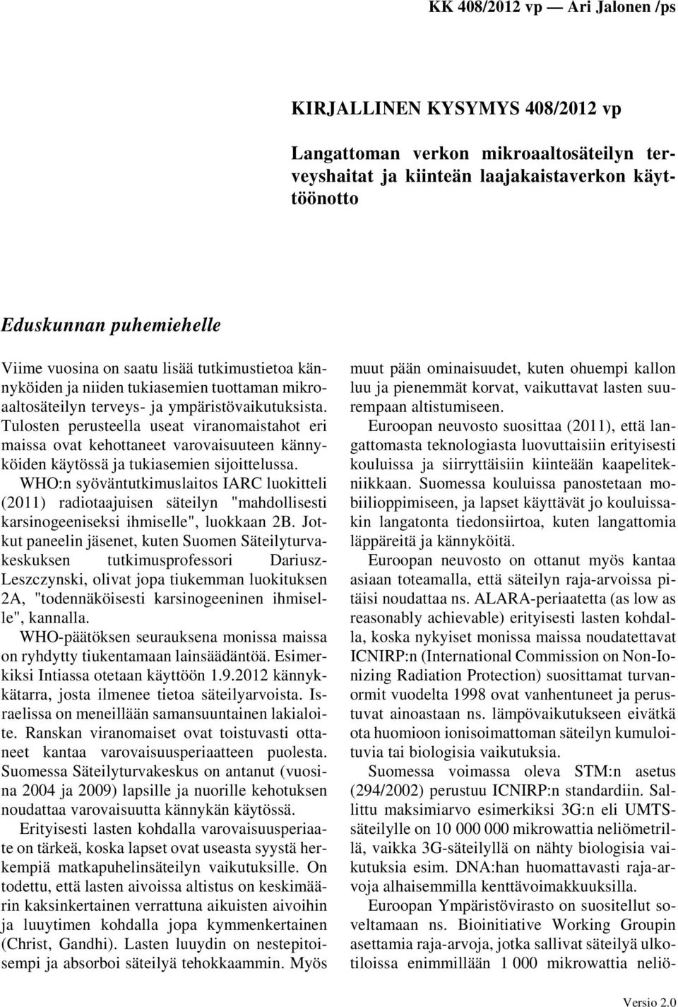 Tulosten perusteella useat viranomaistahot eri maissa ovat kehottaneet varovaisuuteen kännyköiden käytössä ja tukiasemien sijoittelussa.