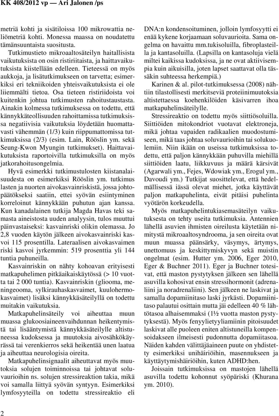 Tieteessä on myös aukkoja, ja lisätutkimukseen on tarvetta; esimerkiksi eri tekniikoiden yhteisvaikutuksista ei ole liiemmälti tietoa.