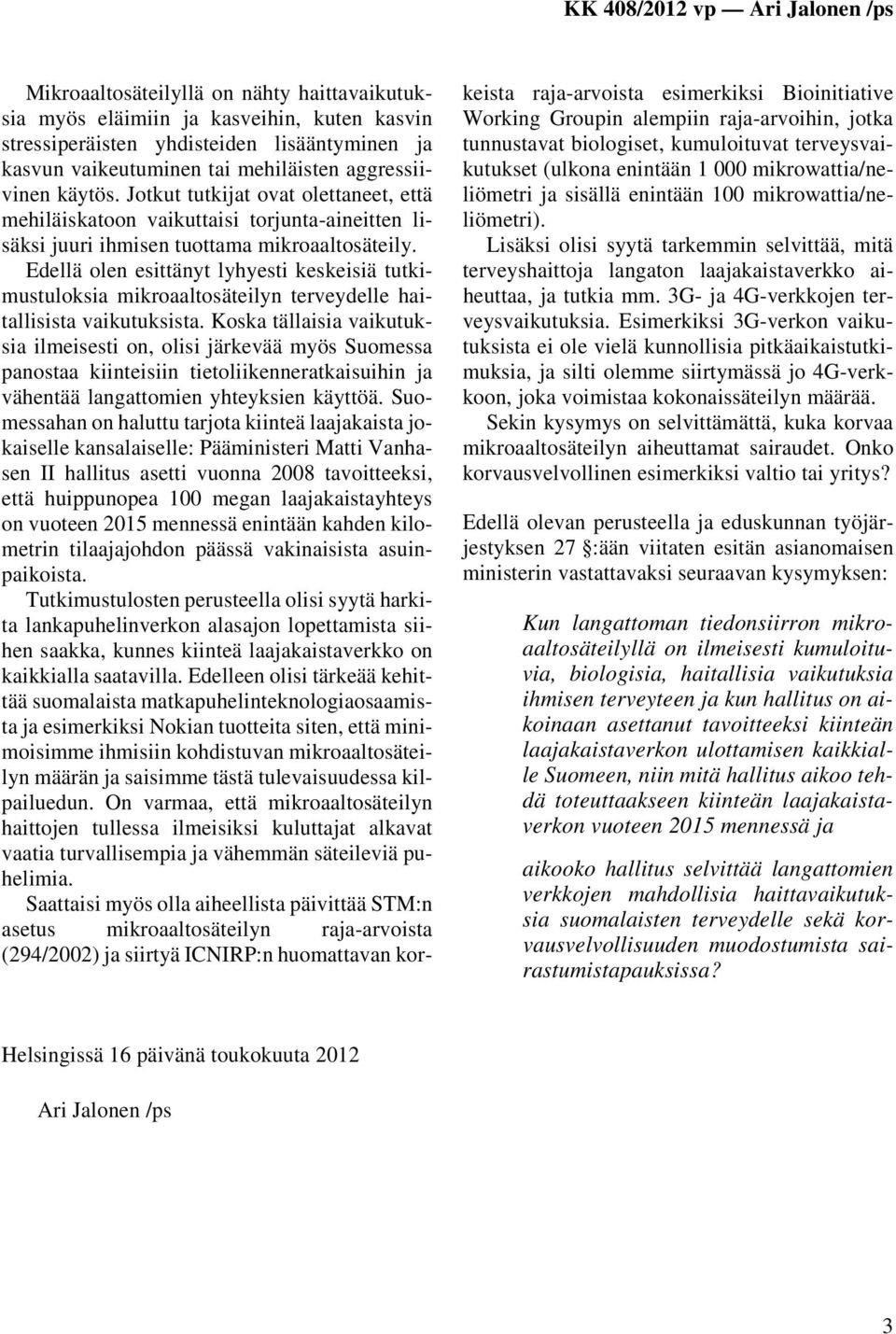 Edellä olen esittänyt lyhyesti keskeisiä tutkimustuloksia mikroaaltosäteilyn terveydelle haitallisista vaikutuksista.