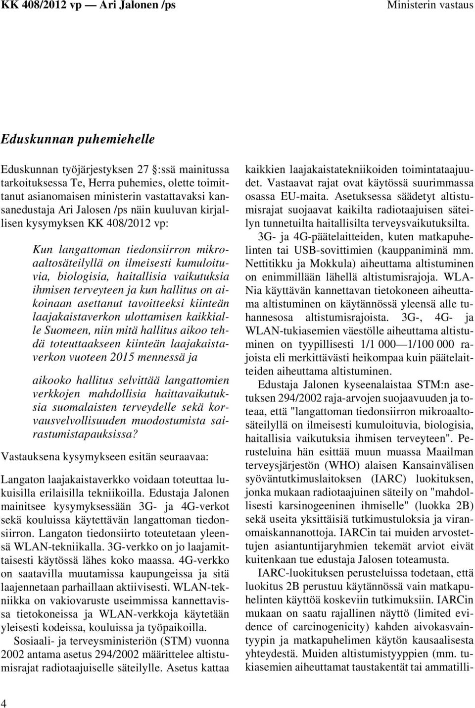 ja kun hallitus on aikoinaan asettanut tavoitteeksi kiinteän laajakaistaverkon ulottamisen kaikkialle Suomeen, niin mitä hallitus aikoo tehdä toteuttaakseen kiinteän laajakaistaverkon vuoteen 2015