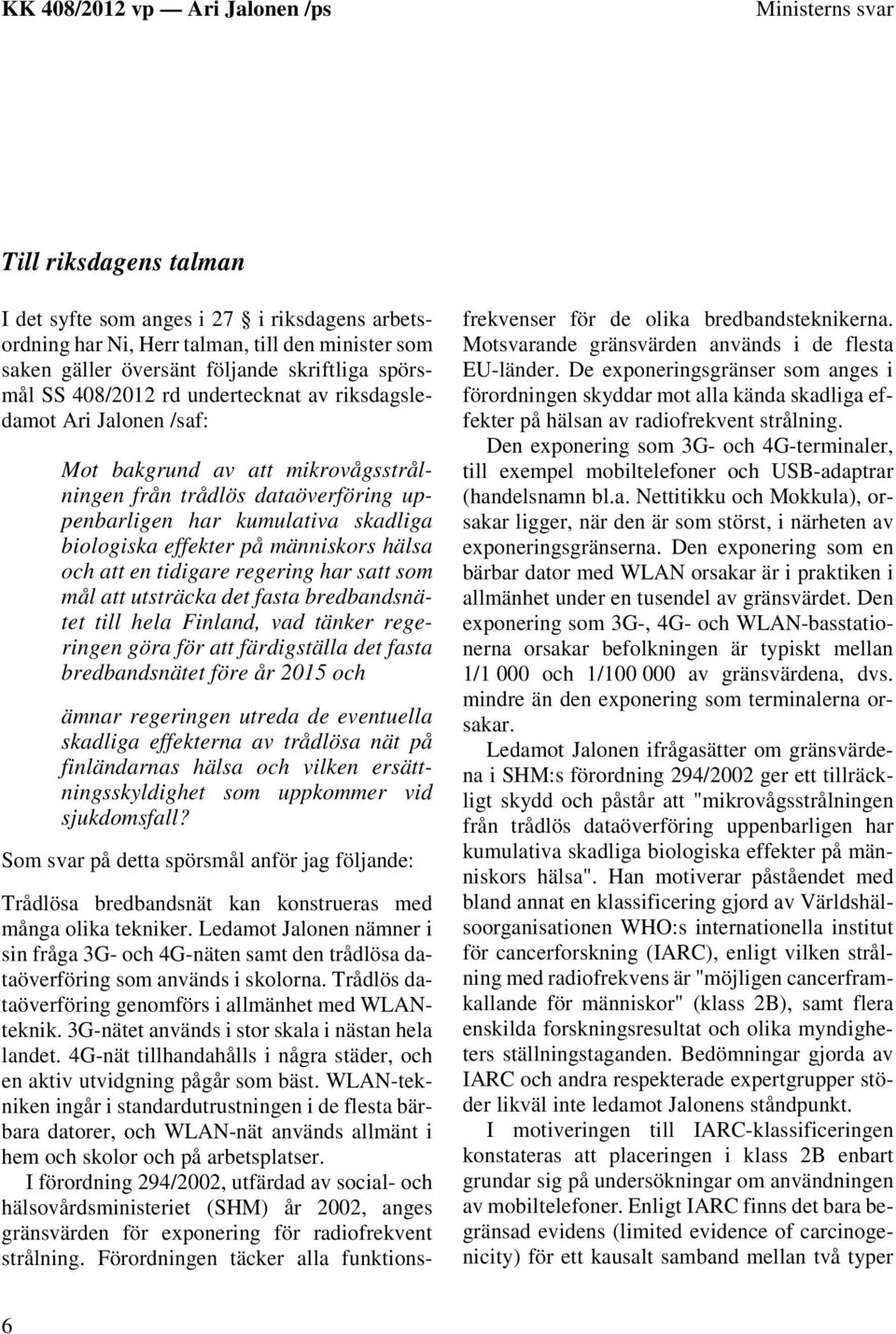 och att en tidigare regering har satt som mål att utsträcka det fasta bredbandsnätet till hela Finland, vad tänker regeringen göra för att färdigställa det fasta bredbandsnätet före år 2015 och ämnar