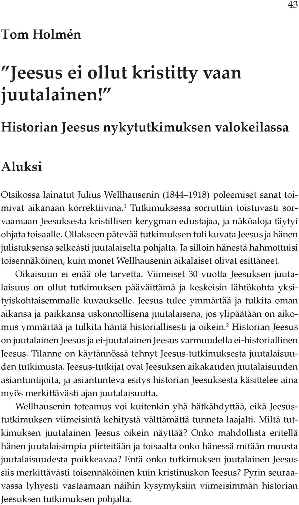 1 Tutkimuksessa sorruttiin toistuvasti sorvaamaan Jeesuksesta kristillisen kerygman edustajaa, ja näköaloja täytyi ohjata toisaalle.