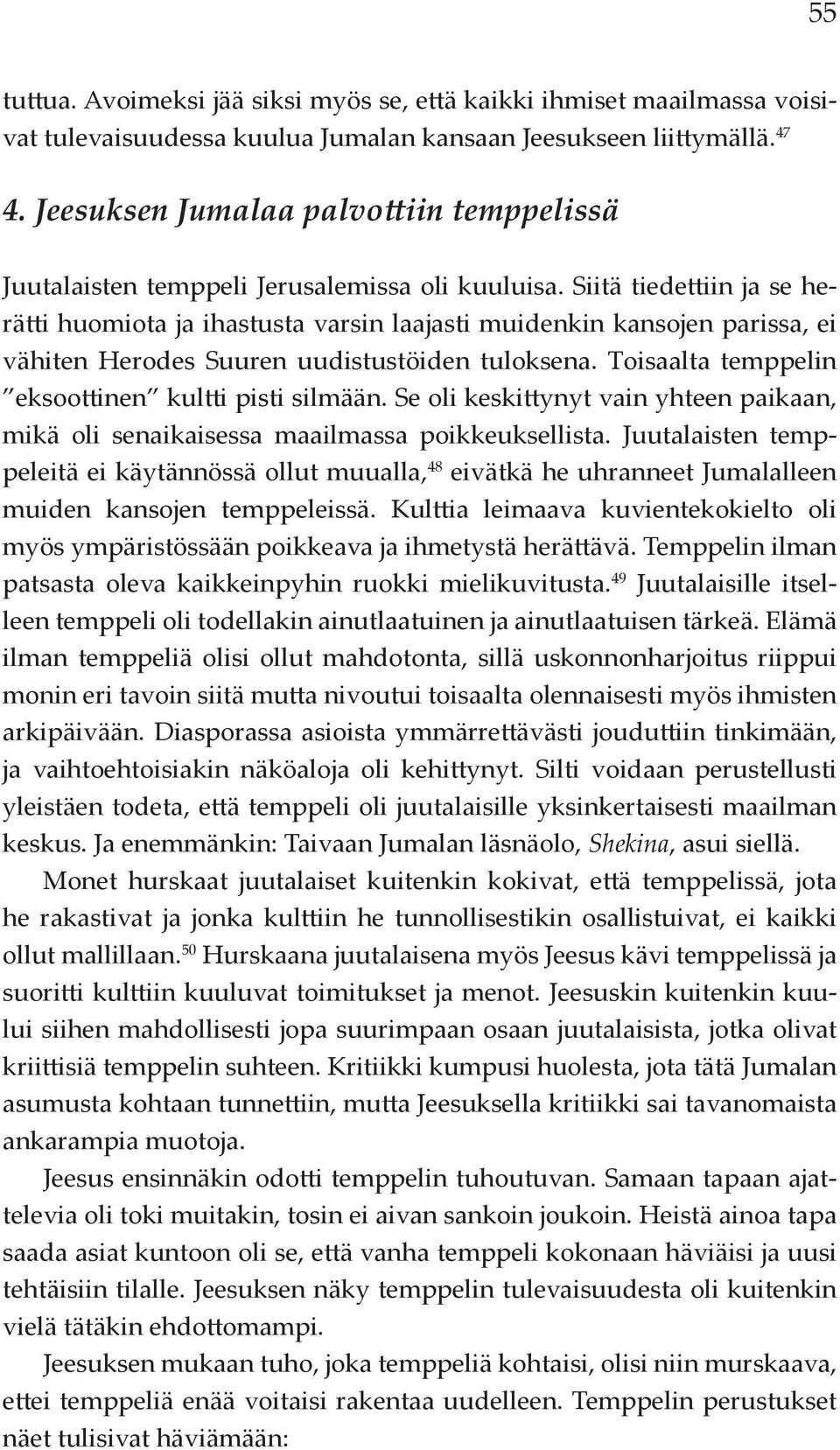 Siitä tiedettiin ja se herätti huomiota ja ihastusta varsin laajasti muidenkin kansojen parissa, ei vähiten Herodes Suuren uudistustöiden tuloksena.