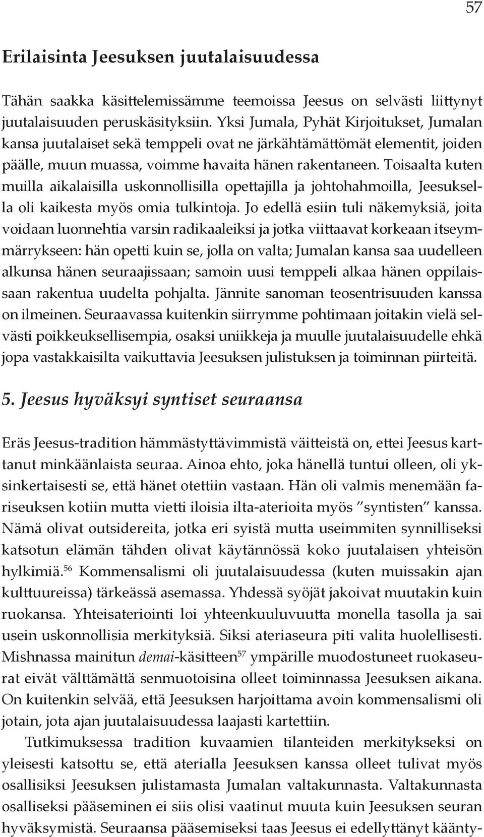 Toisaalta kuten muilla aikalaisilla uskonnollisilla opettajilla ja johtohahmoilla, Jeesuksella oli kaikesta myös omia tulkintoja.