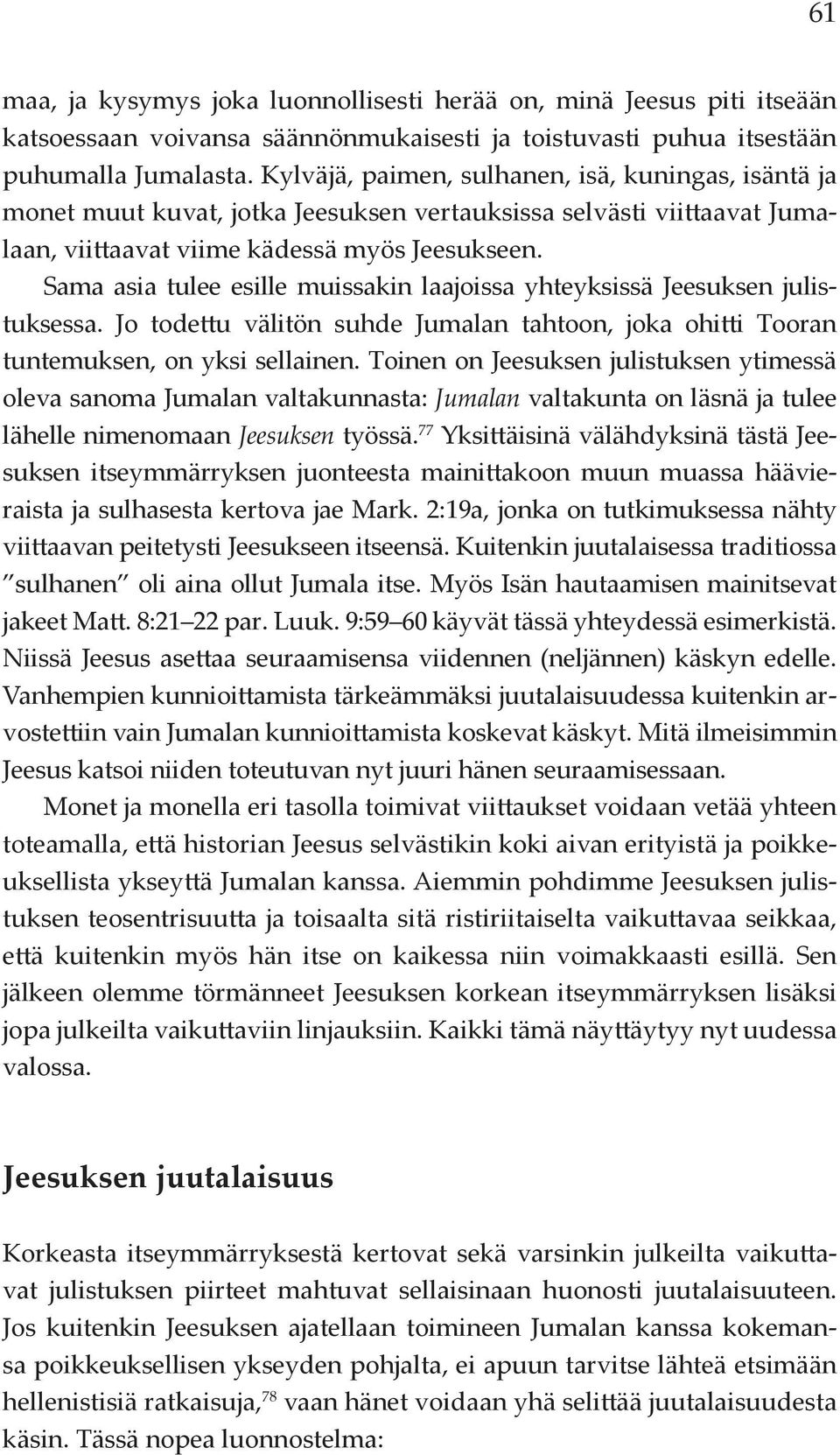 Sama asia tulee esille muissakin laajoissa yhteyksissä Jeesuksen julistuksessa. Jo todettu välitön suhde Jumalan tahtoon, joka ohitti Tooran tuntemuksen, on yksi sellainen.
