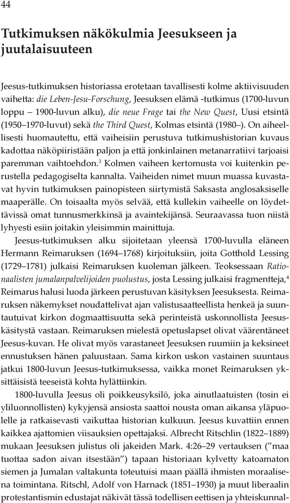 On aiheellisesti huomautettu, että vaiheisiin perustuva tutkimushistorian kuvaus kadottaa näköpiiristään paljon ja että jonkinlainen metanarratiivi tarjoaisi paremman vaihtoehdon.