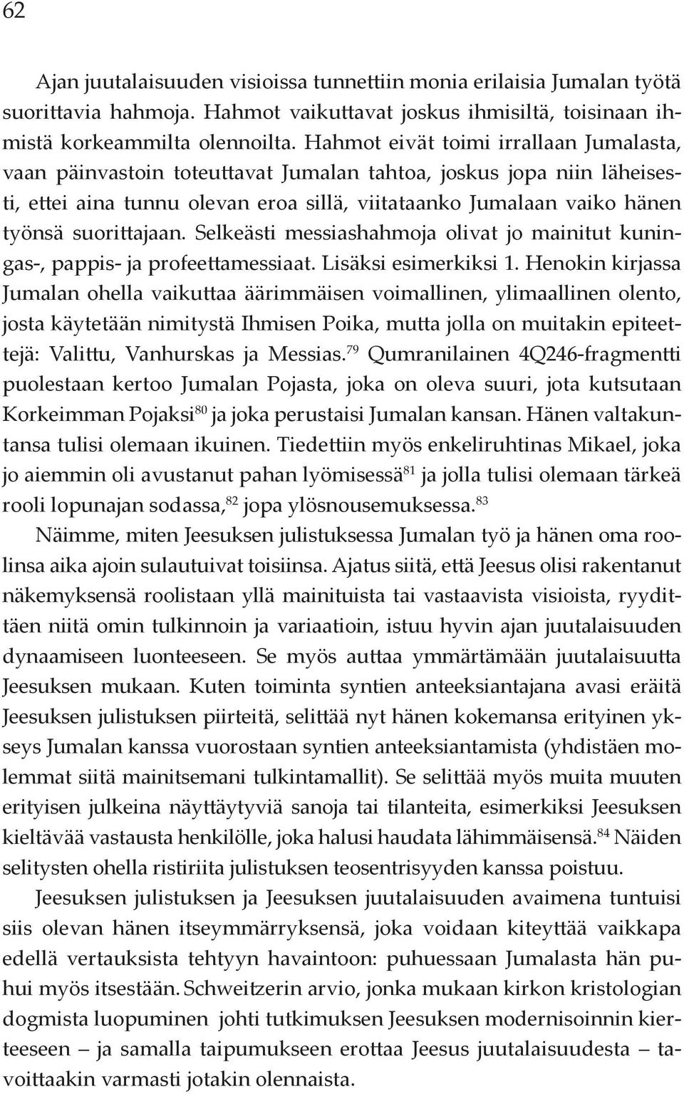 suorittajaan. Selkeästi messiashahmoja olivat jo mainitut kuningas-, pappis- ja profeettamessiaat. Lisäksi esimerkiksi 1.