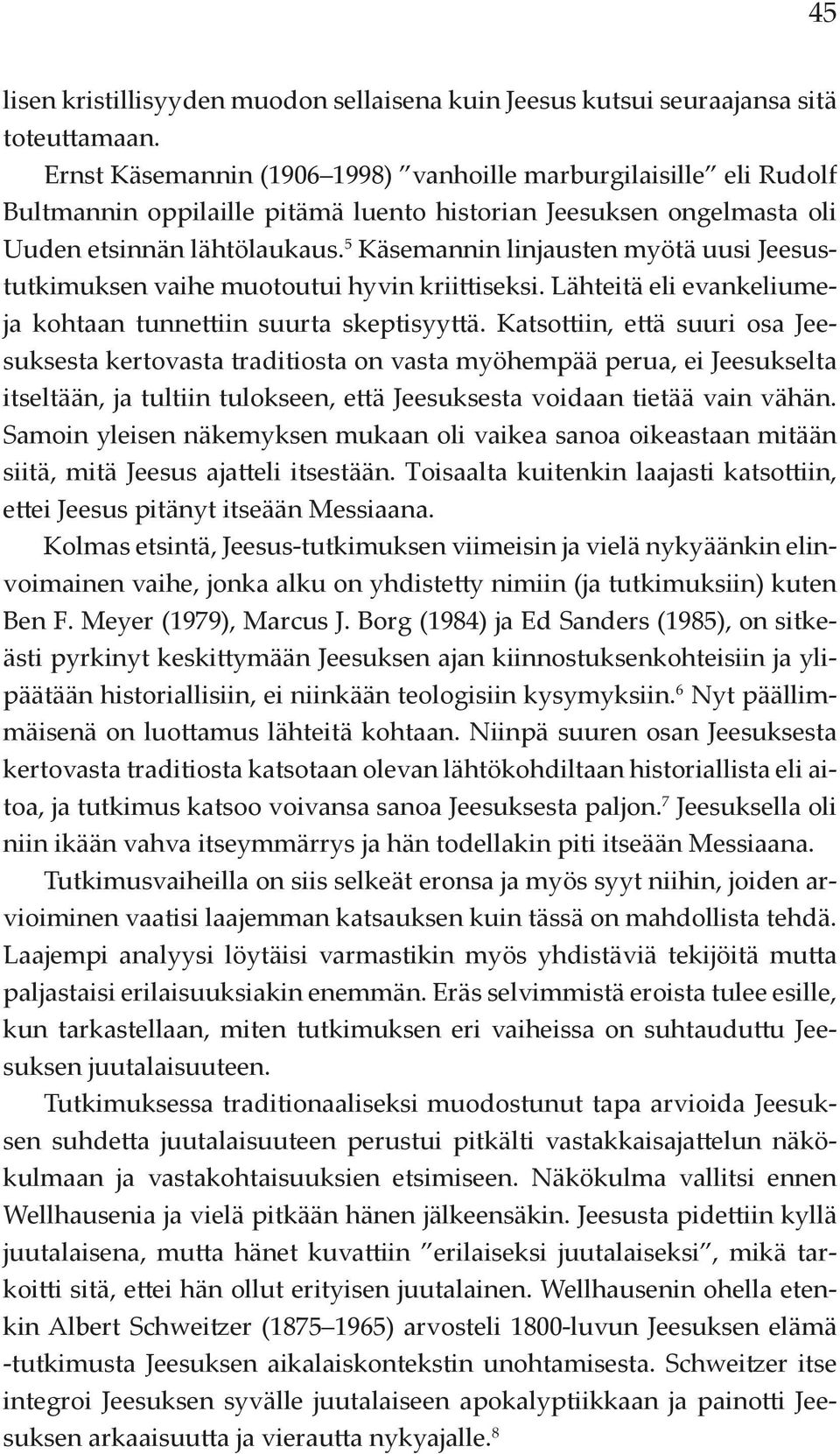 5 Käsemannin linjausten myötä uusi Jeesustutkimuksen vaihe muotoutui hyvin kriittiseksi. Lähteitä eli evankeliumeja kohtaan tunnettiin suurta skeptisyyttä.