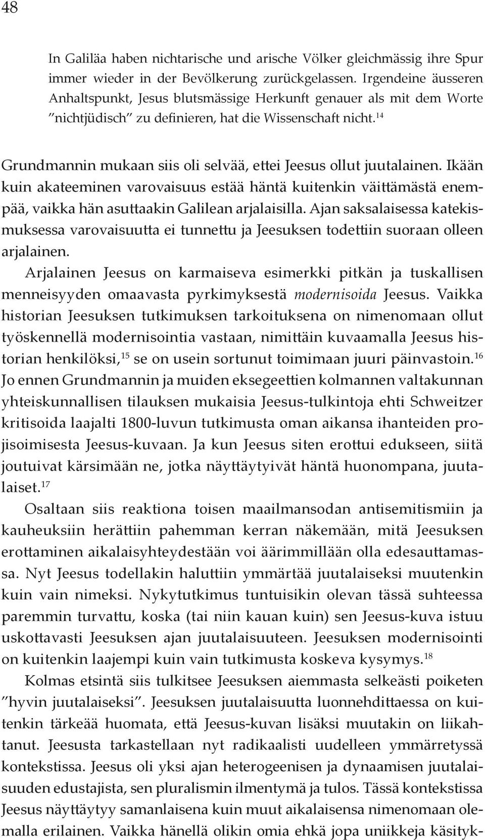 14 Grundmannin mukaan siis oli selvää, ettei Jeesus ollut juutalainen. Ikään kuin akateeminen varovaisuus estää häntä kuitenkin väittämästä enempää, vaikka hän asuttaakin Galilean arjalaisilla.
