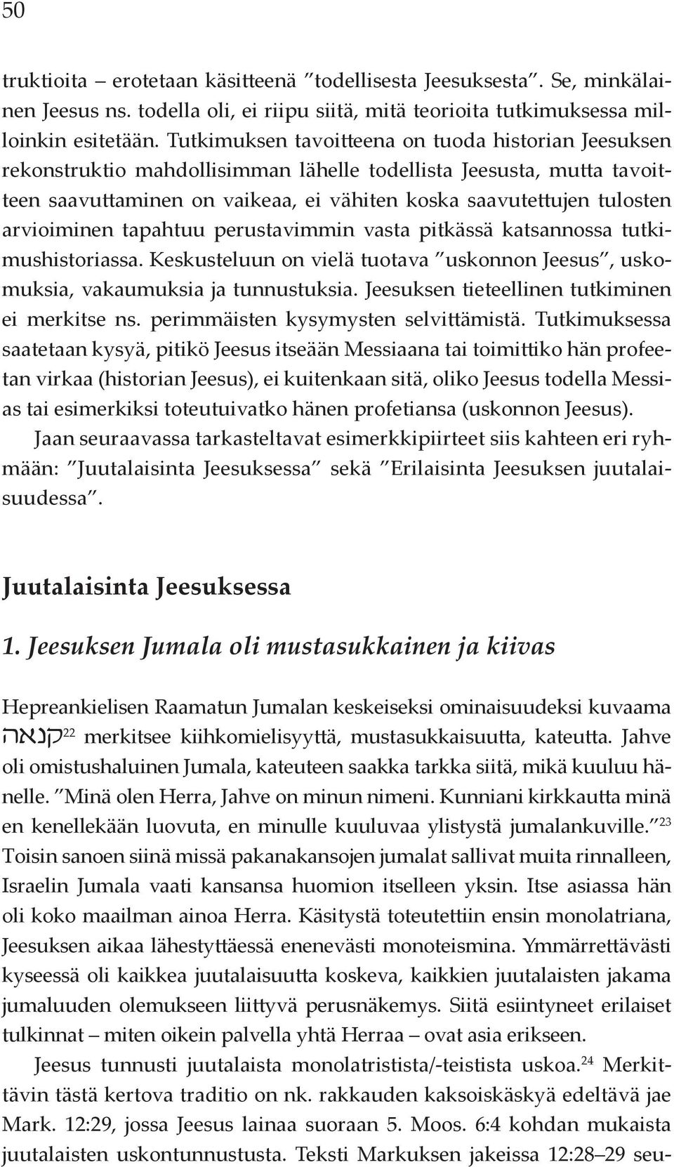 arvioiminen tapahtuu perustavimmin vasta pitkässä katsannossa tutkimushistoriassa. Keskusteluun on vielä tuotava uskonnon Jeesus, uskomuksia, vakaumuksia ja tunnustuksia.