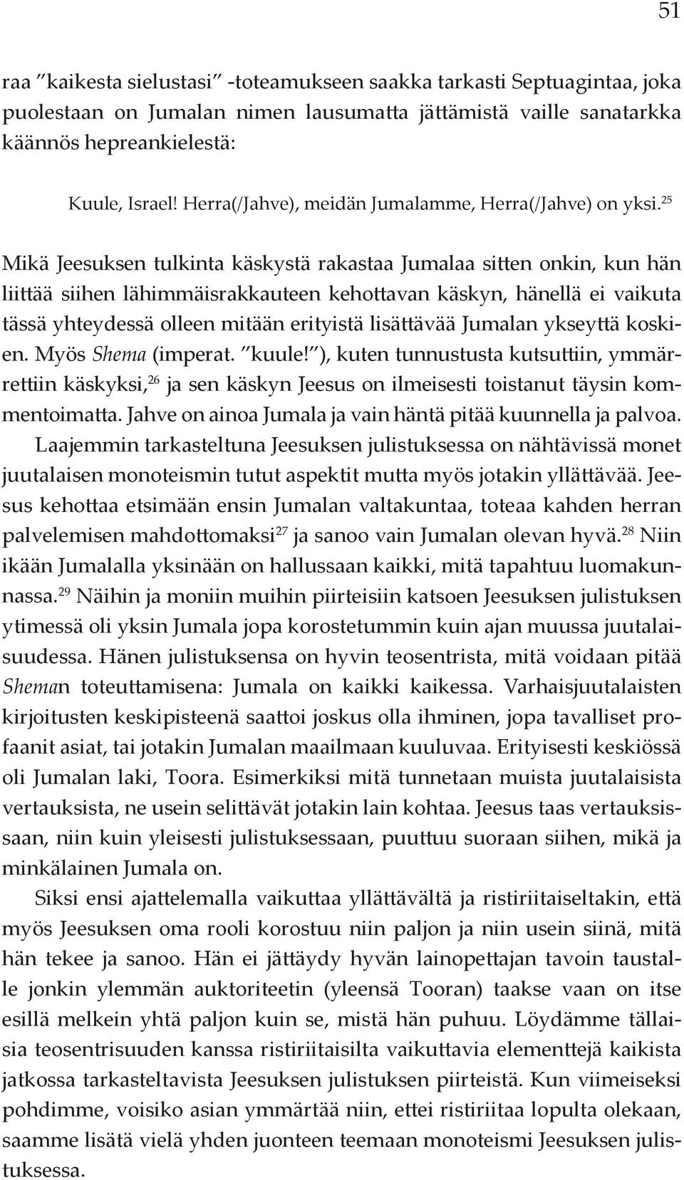 25 Mikä Jeesuksen tulkinta käskystä rakastaa Jumalaa sitten onkin, kun hän liittää siihen lähimmäisrakkauteen kehottavan käskyn, hänellä ei vaikuta tässä yhteydessä olleen mitään erityistä lisättävää