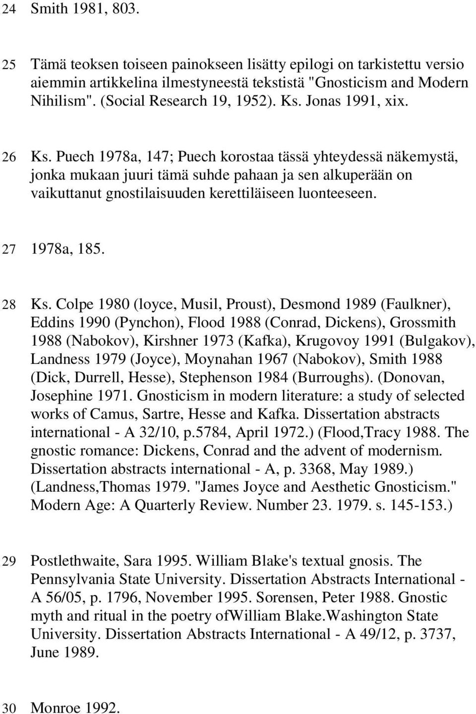 Puech 1978a, 147; Puech korostaa tässä yhteydessä näkemystä, jonka mukaan juuri tämä suhde pahaan ja sen alkuperään on vaikuttanut gnostilaisuuden kerettiläiseen luonteeseen. 27 1978a, 185. 28 Ks.