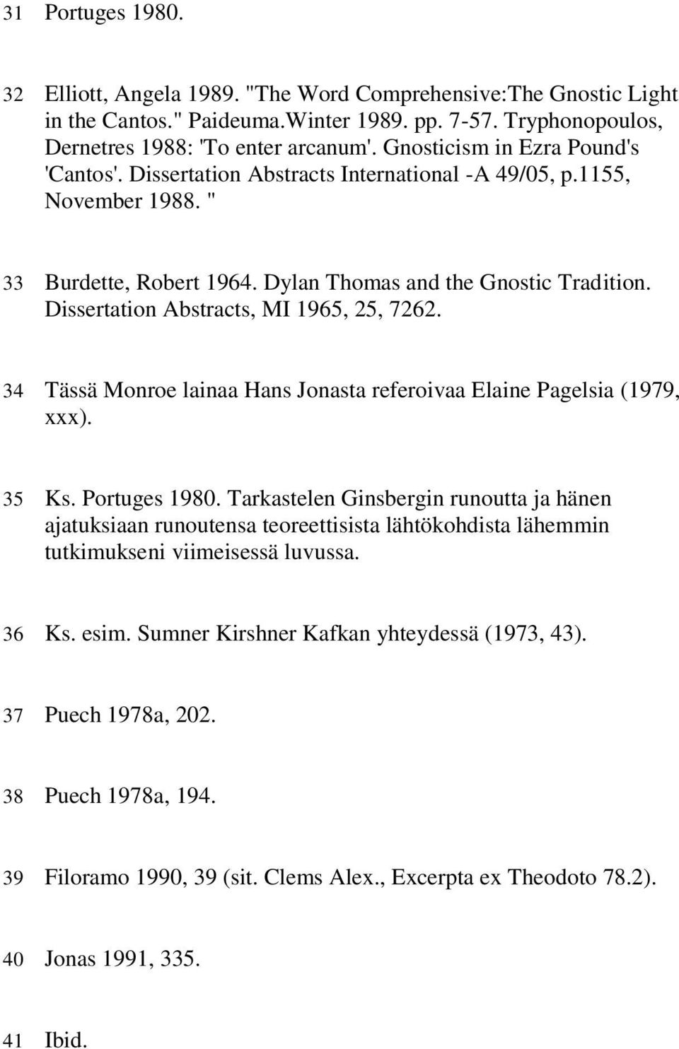 Dissertation Abstracts, MI 1965, 25, 7262. 34 Tässä Monroe lainaa Hans Jonasta referoivaa Elaine Pagelsia (1979, xxx). 35 Ks. Portuges 1980.