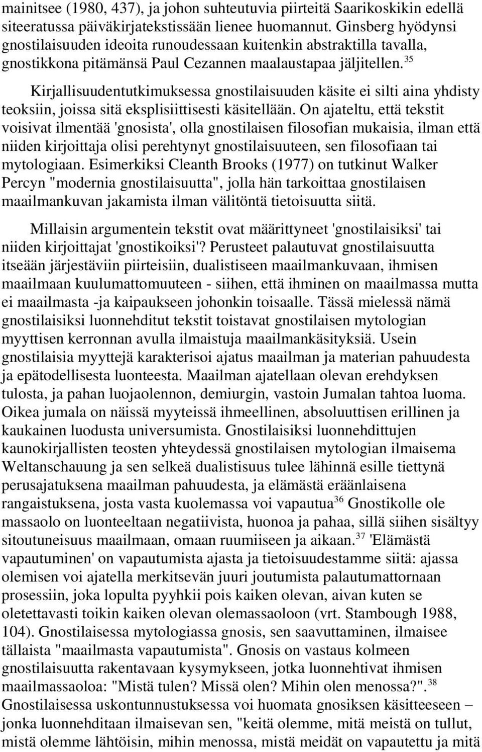 35 Kirjallisuudentutkimuksessa gnostilaisuuden käsite ei silti aina yhdisty teoksiin, joissa sitä eksplisiittisesti käsitellään.