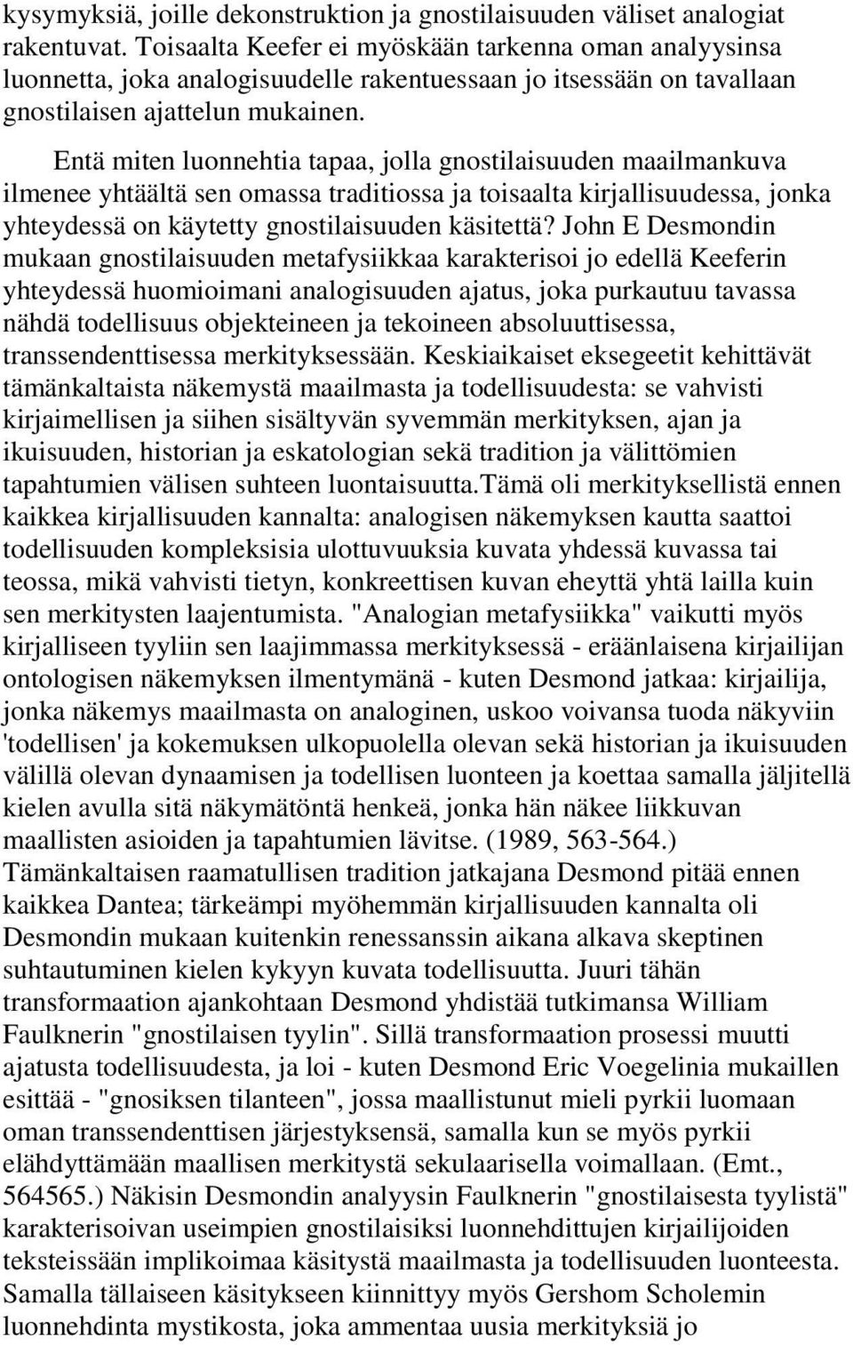 Entä miten luonnehtia tapaa, jolla gnostilaisuuden maailmankuva ilmenee yhtäältä sen omassa traditiossa ja toisaalta kirjallisuudessa, jonka yhteydessä on käytetty gnostilaisuuden käsitettä?