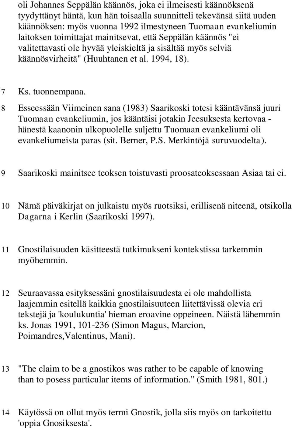 8 Esseessään Viimeinen sana (1983) Saarikoski totesi kääntävänsä juuri Tuomaan evankeliumin, jos kääntäisi jotakin Jeesuksesta kertovaa - hänestä kaanonin ulkopuolelle suljettu Tuomaan evankeliumi