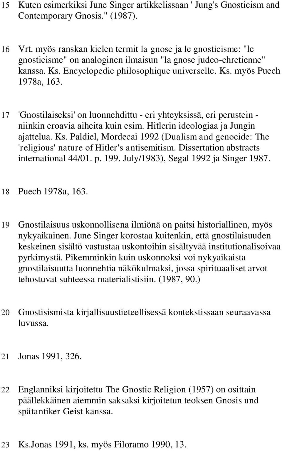 17 'Gnostilaiseksi' on luonnehdittu - eri yhteyksissä, eri perustein - niinkin eroavia aiheita kuin esim. Hitlerin ideologiaa ja Jungin ajattelua. Ks.