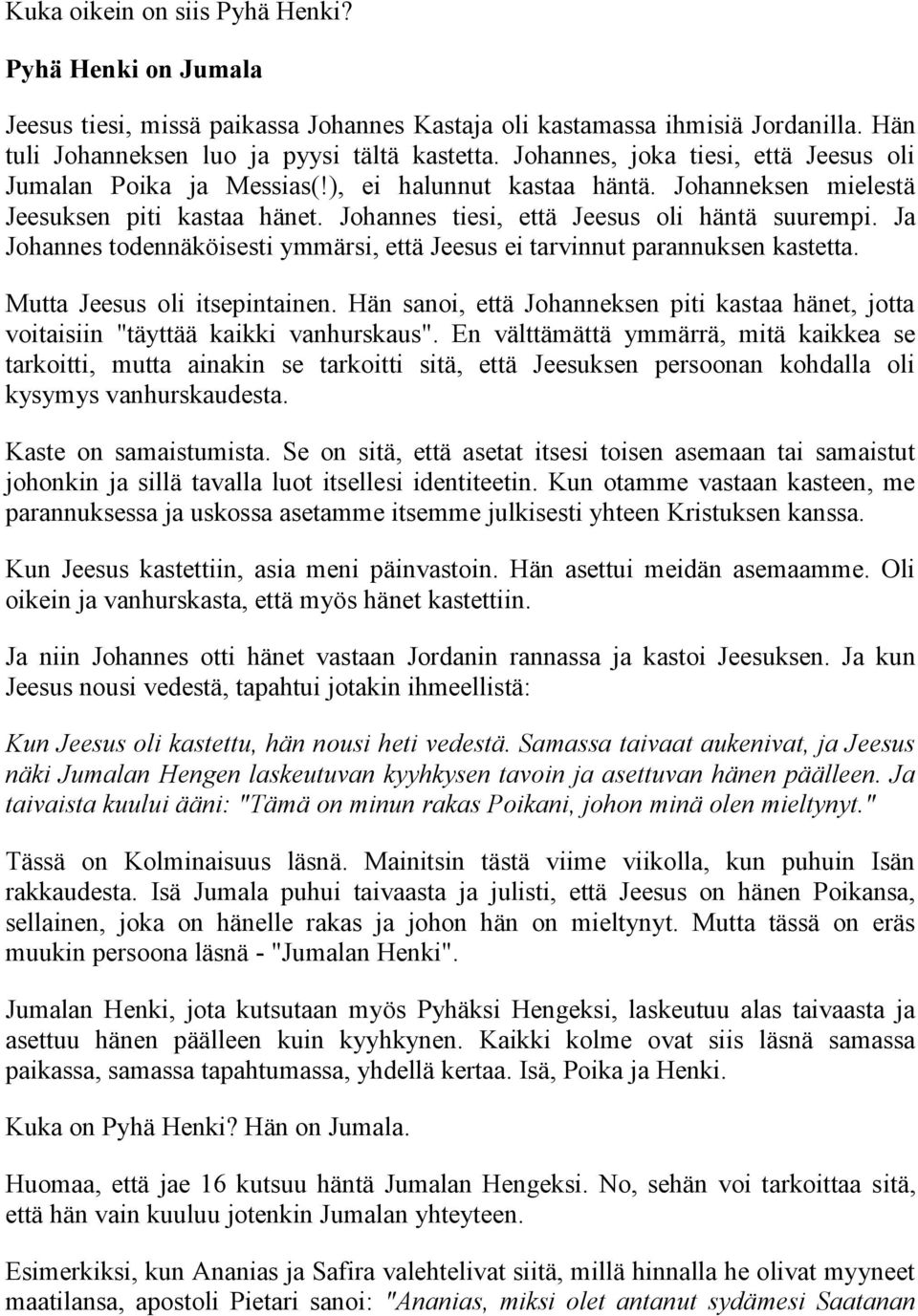 Ja Johannes todennäköisesti ymmärsi, että Jeesus ei tarvinnut parannuksen kastetta. Mutta Jeesus oli itsepintainen.