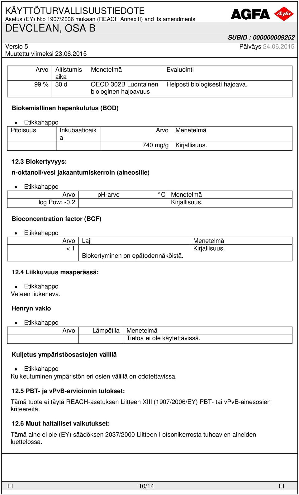 3 Biokertyvyys: n-oktanoli/vesi jakaantumiskerroin (aineosille) Arvo ph-arvo C Menetelmä log Pow: -0,2 Kirjallisuus. Bioconcentration factor (BCF) Arvo Laji Menetelmä < 1 Kirjallisuus.