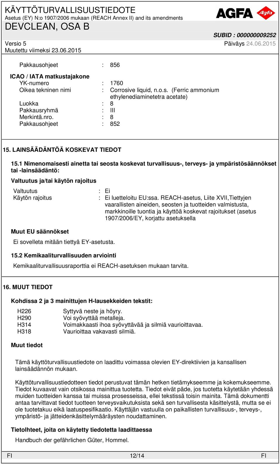 1 Nimenomaisesti ainetta tai seosta koskevat turvallisuus-, terveys- ja ympäristösäännökset tai -lainsäädäntö: Valtuutus ja/tai käytön rajoitus Valtuutus Käytön rajoitus Muut EU säännökset Ei