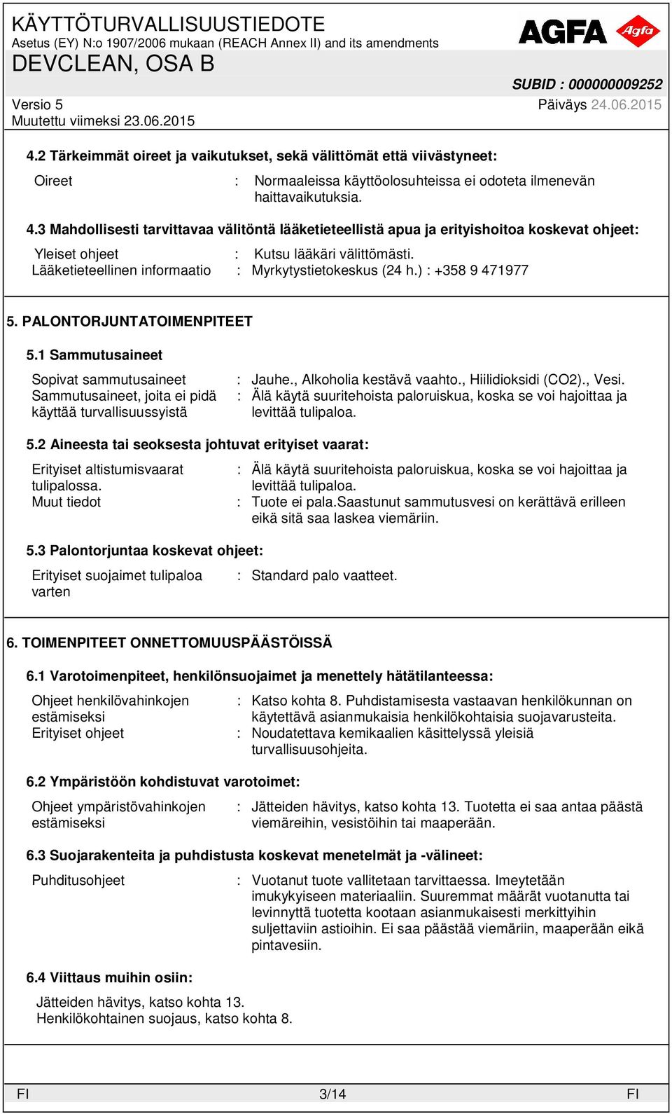 ) : +358 9 471977 5. PALONTORJUNTATOIMENPITEET 5.1 Sammutusaineet Sopivat sammutusaineet Sammutusaineet, joita ei pidä käyttää turvallisuussyistä : Jauhe., Alkoholia kestävä vaahto.
