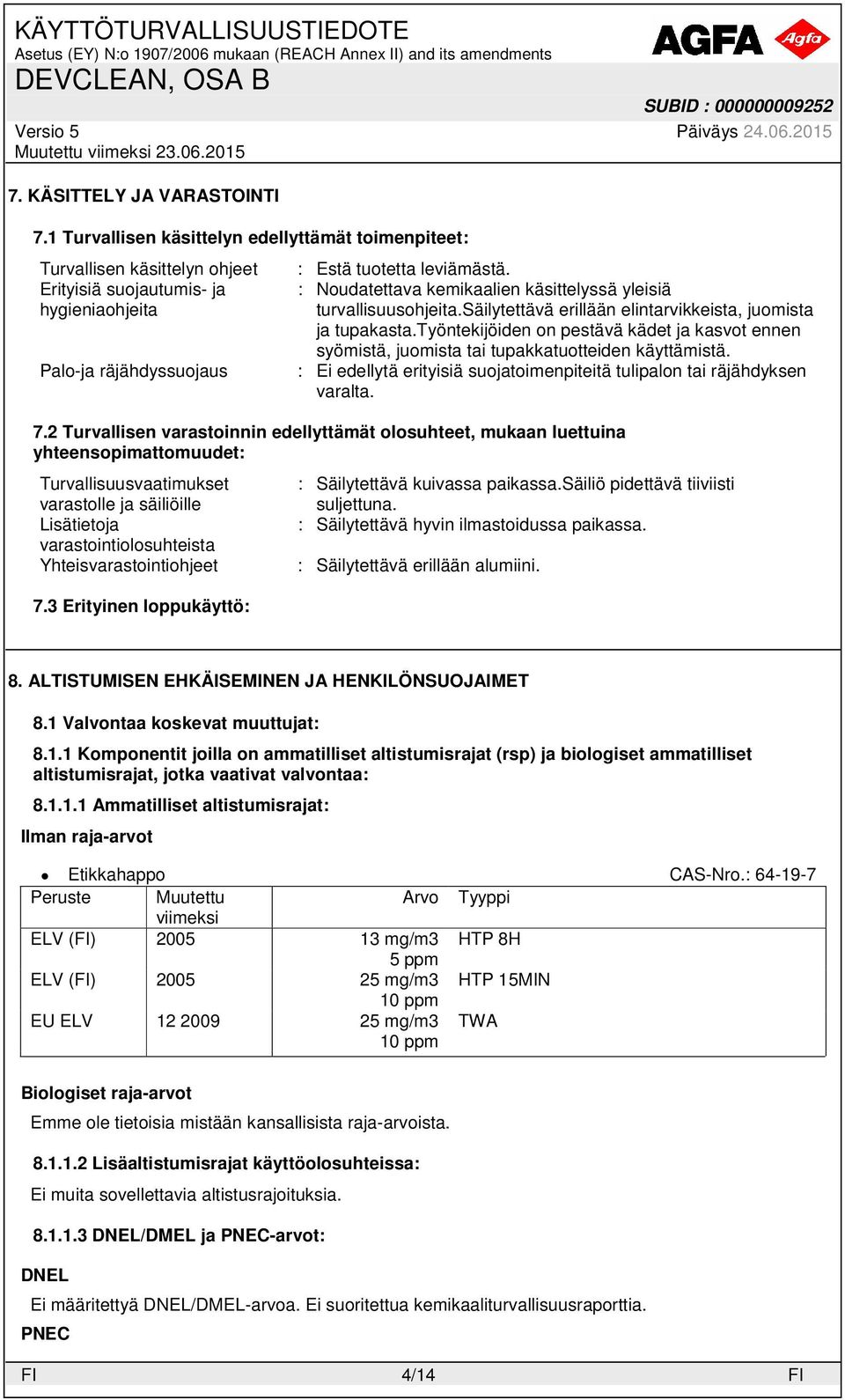 : Noudatettava kemikaalien käsittelyssä yleisiä turvallisuusohjeita.säilytettävä erillään elintarvikkeista, juomista ja tupakasta.