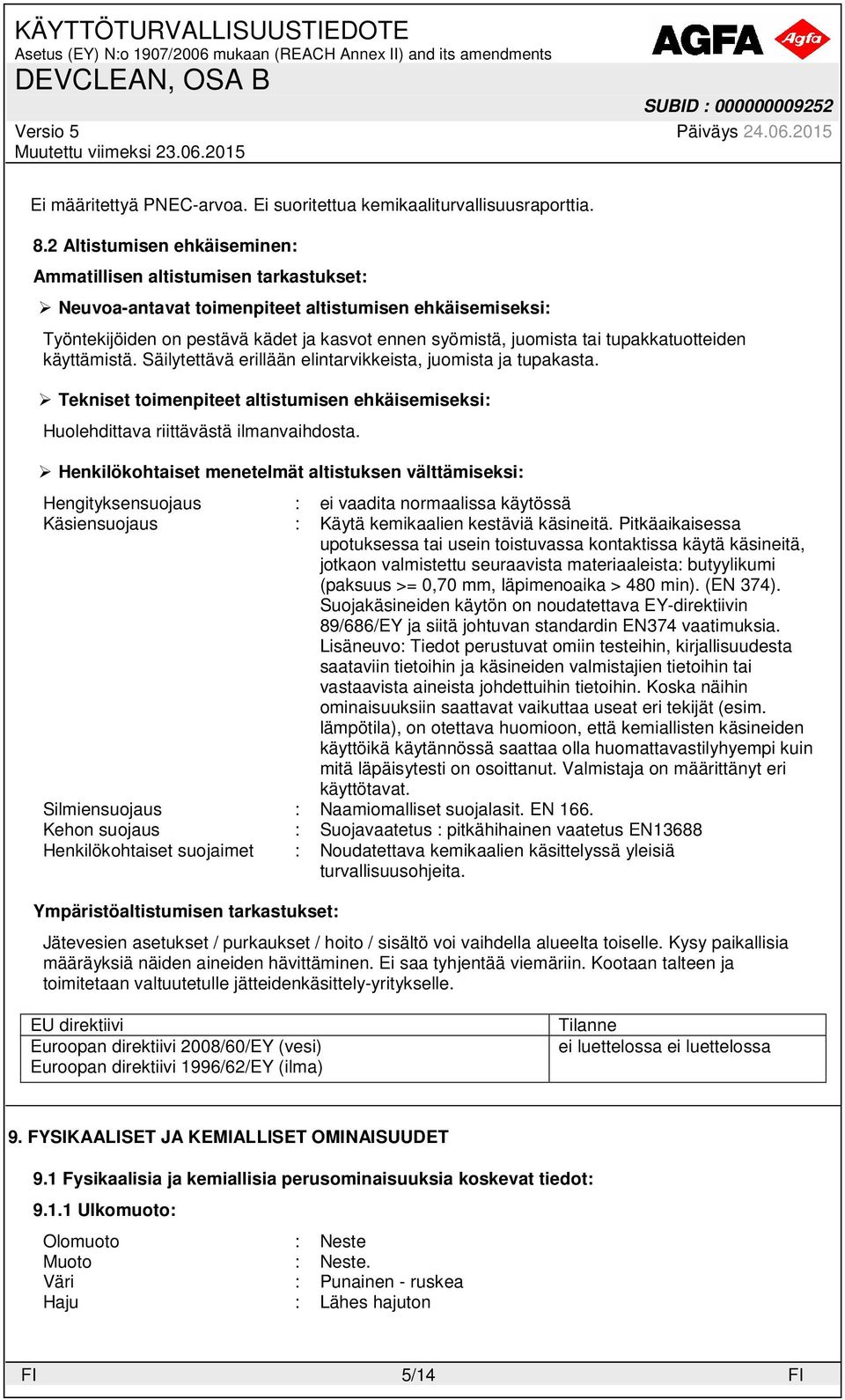 tupakkatuotteiden käyttämistä. Säilytettävä erillään elintarvikkeista, juomista ja tupakasta. Tekniset toimenpiteet altistumisen ehkäisemiseksi: Huolehdittava riittävästä ilmanvaihdosta.