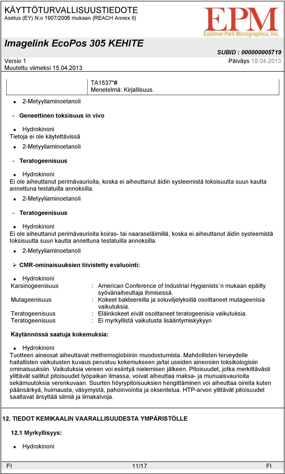 - Teratogeenisuus Ei ole aiheuttanut perimävaurioita koiras- tai naaraseläimillä, koska ei aiheuttanut äidin systeemistä toksisuutta suun kautta annettuna testatuilla annoksilla.