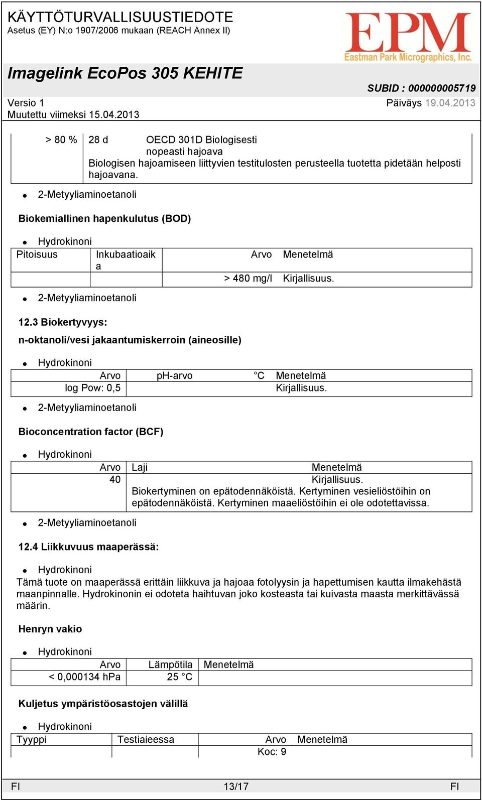 3 Biokertyvyys: n-oktanoli/vesi jakaantumiskerroin (aineosille) Arvo ph-arvo C Menetelmä log Pow: 0,5 Kirjallisuus. Bioconcentration factor (BCF) Arvo Laji Menetelmä 40 Kirjallisuus.